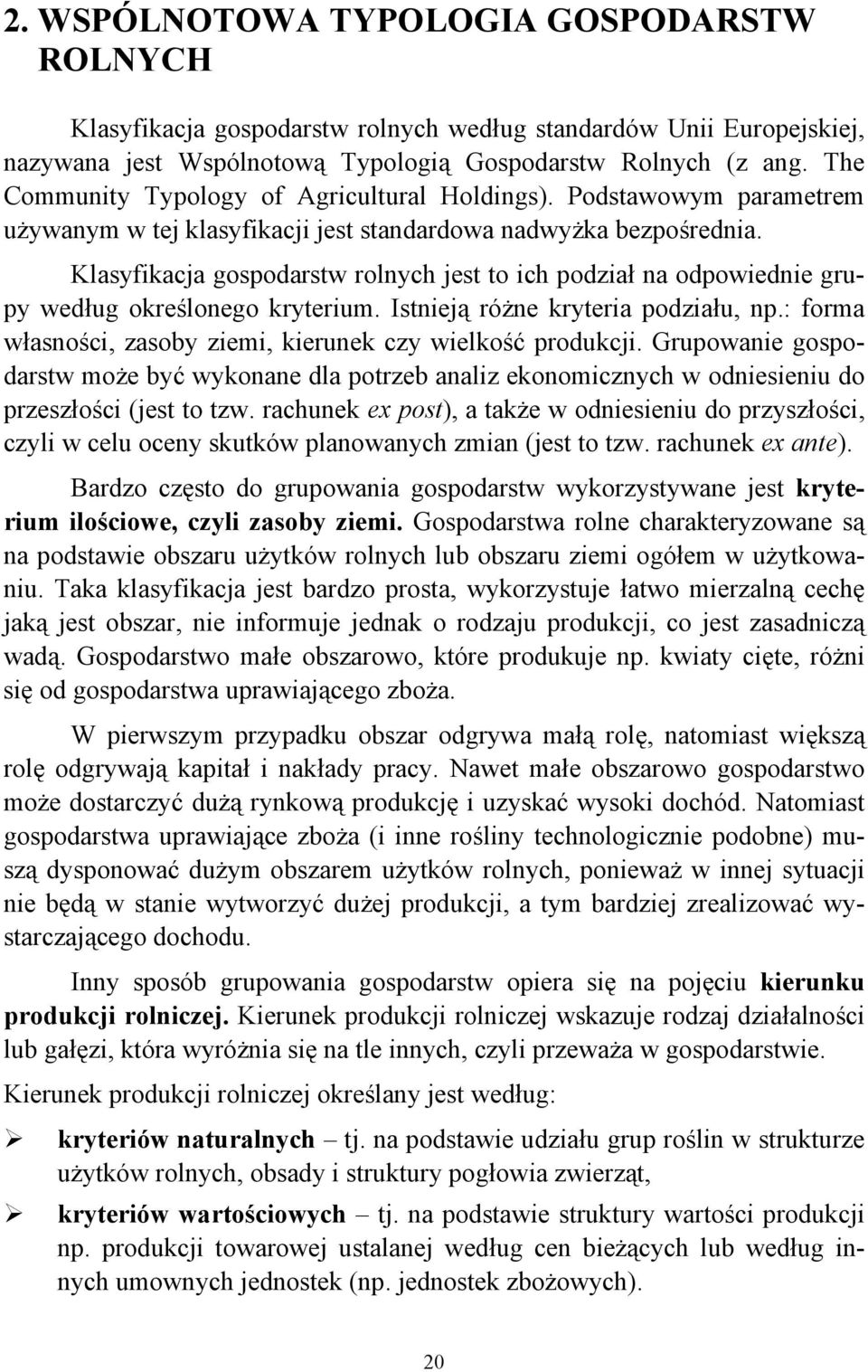 Klasyfikacja gospodarstw rolnych jest to ich podział na odpowiednie grupy według określonego kryterium. Istnieją różne kryteria podziału, np.