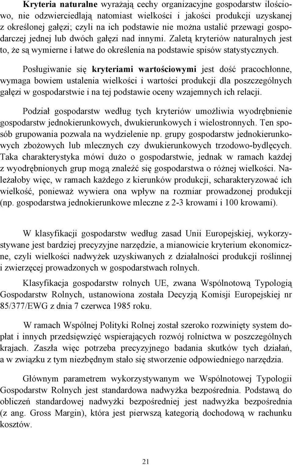 Posługiwanie się kryteriami wartościowymi jest dość pracochłonne, wymaga bowiem ustalenia wielkości i wartości produkcji dla poszczególnych gałęzi w gospodarstwie i na tej podstawie oceny wzajemnych