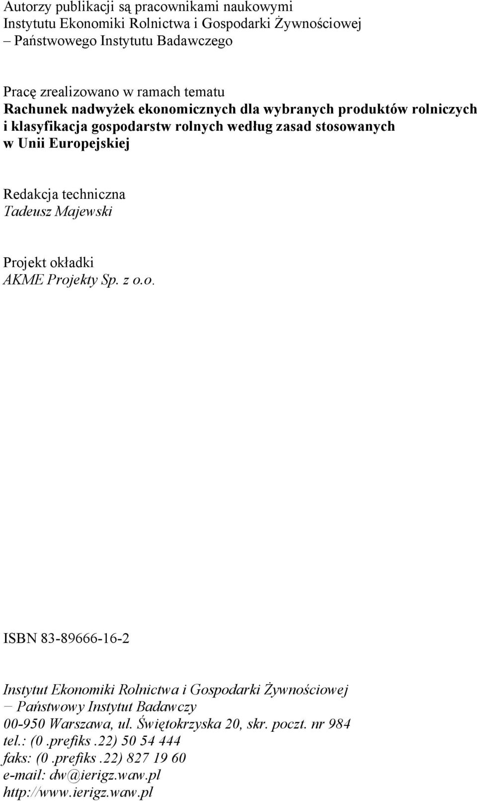 techniczna Tadeusz Majewski Projekt okładki AKME Projekty Sp. z o.o. ISBN 83-89666-16-2 Instytut Ekonomiki Rolnictwa i Gospodarki Żywnościowej Państwowy Instytut Badawczy -95 Warszawa, ul.