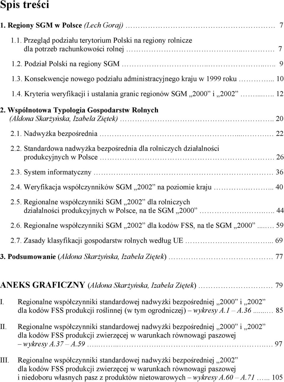Wspólnotowa Typologia Gospodarstw Rolnych (Aldona Skarżyńska, Izabela Ziętek).. 2 2.1. Nadwyżka bezpośrednia.... 22 2.2. Standardowa nadwyżka bezpośrednia dla rolniczych działalności produkcyjnych w Polsce.