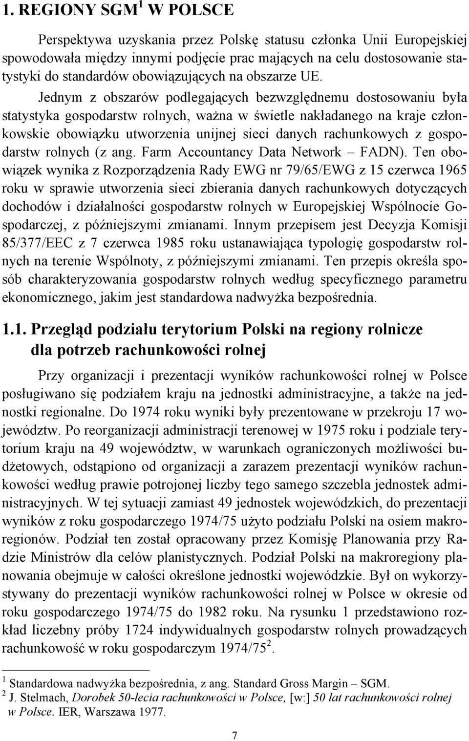 Jednym z obszarów podlegających bezwzględnemu dostosowaniu była statystyka gospodarstw rolnych, ważna w świetle nakładanego na kraje conkowskie obowiązku utworzenia unijnej sieci danych rachunkowych