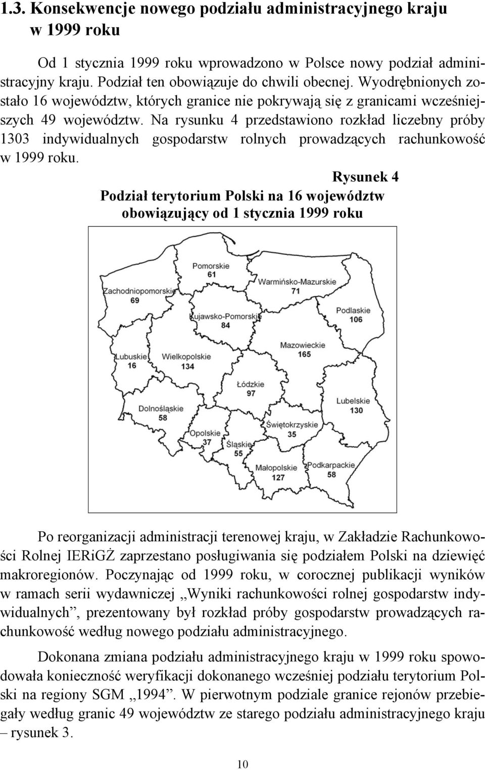Na rysunku 4 przedstawiono rozkład liczebny próby 133 indywidualnych gospodarstw rolnych prowadzących rachunkowość w 1999 roku.