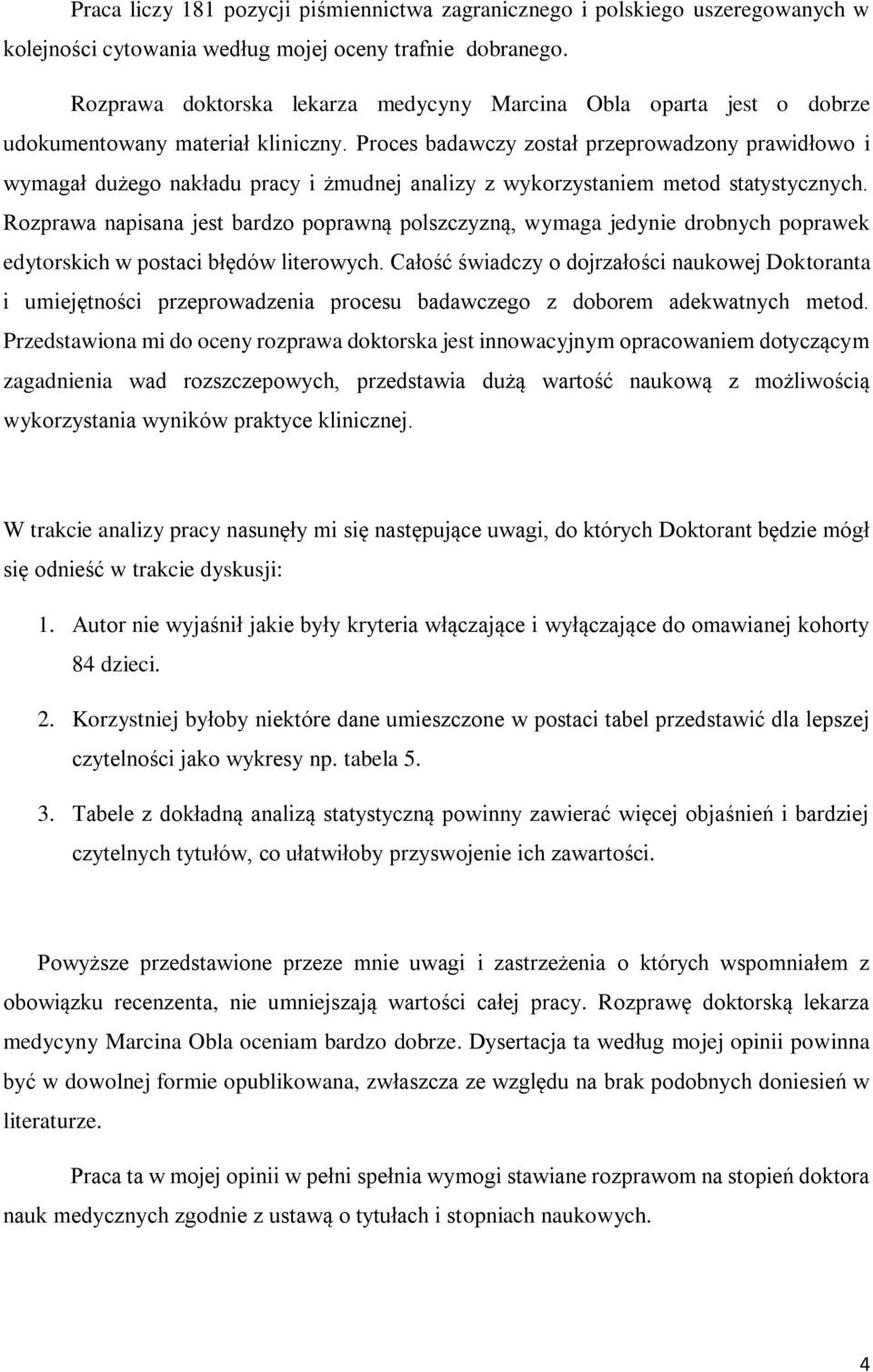 Proces badawczy został przeprowadzony prawidłowo i wymagał dużego nakładu pracy i żmudnej analizy z wykorzystaniem metod statystycznych.