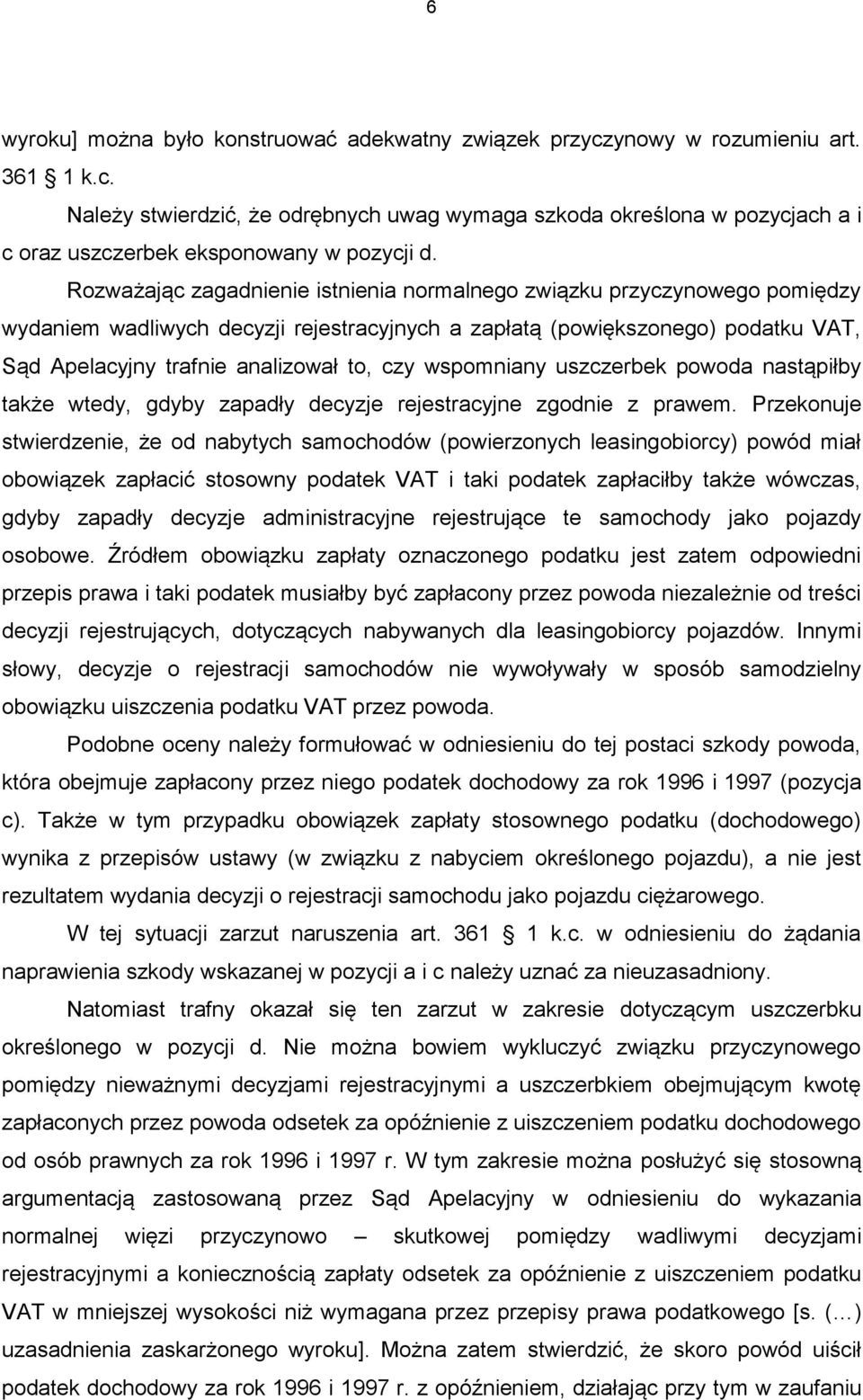 wspomniany uszczerbek powoda nastąpiłby także wtedy, gdyby zapadły decyzje rejestracyjne zgodnie z prawem.