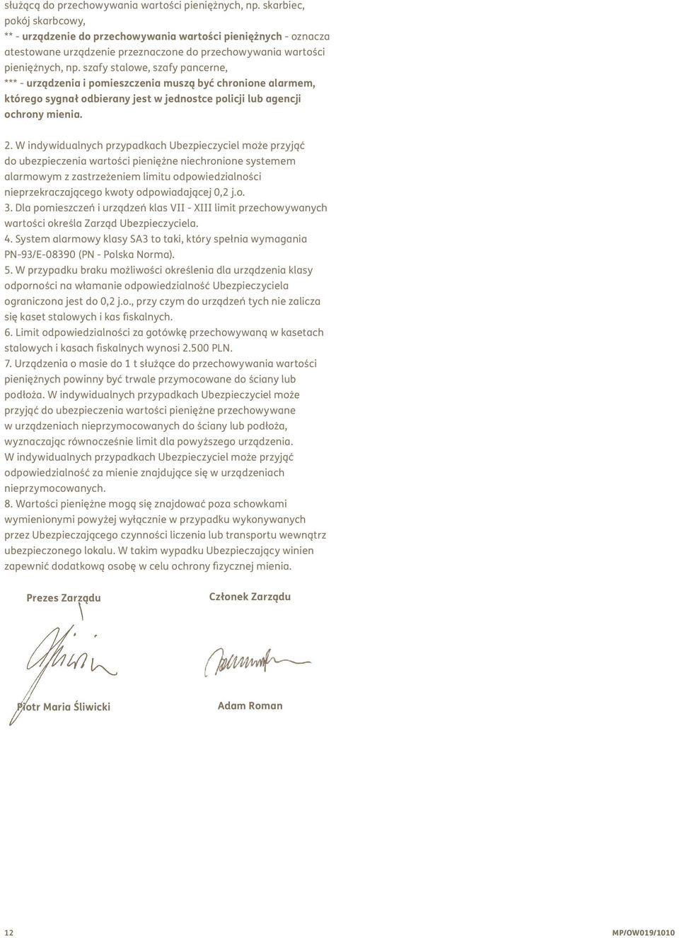 szafy stalowe, szafy pancerne, *** - urządzenia i pomieszczenia muszą być chronione alarmem, którego sygnał odbierany jest w jednostce policji lub agencji ochrony mienia. 2.