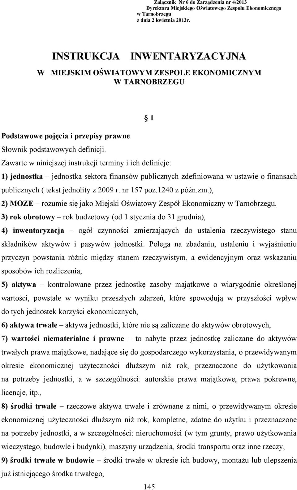 Zawarte w niniejszej instrukcji terminy i ich definicje: 1) jednostka jednostka sektora finansów publicznych zdefiniowana w ustawie o finansach publicznych ( tekst jednolity z 2009 r. nr 157 poz.