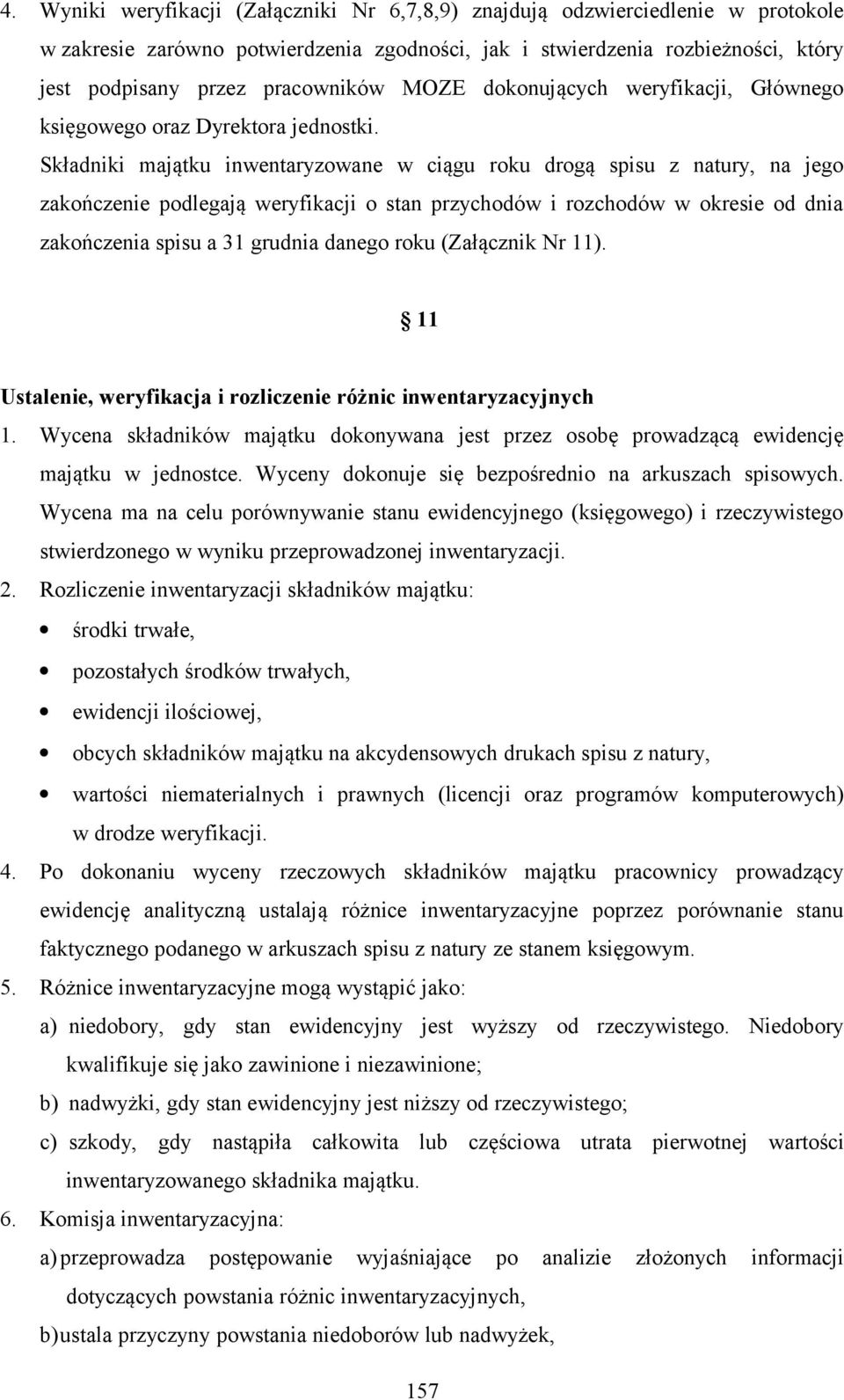 Składniki majątku inwentaryzowane w ciągu roku drogą spisu z natury, na jego zakończenie podlegają weryfikacji o stan przychodów i rozchodów w okresie od dnia zakończenia spisu a 31 grudnia danego