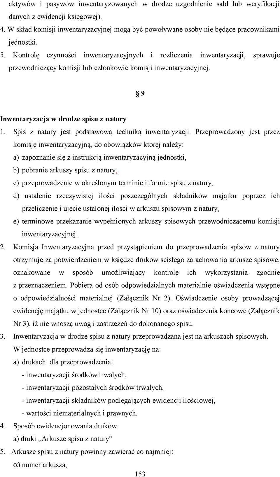 Kontrolę czynności inwentaryzacyjnych i rozliczenia inwentaryzacji, sprawuje przewodniczący komisji lub członkowie komisji inwentaryzacyjnej. 9 Inwentaryzacja w drodze spisu z natury 1.