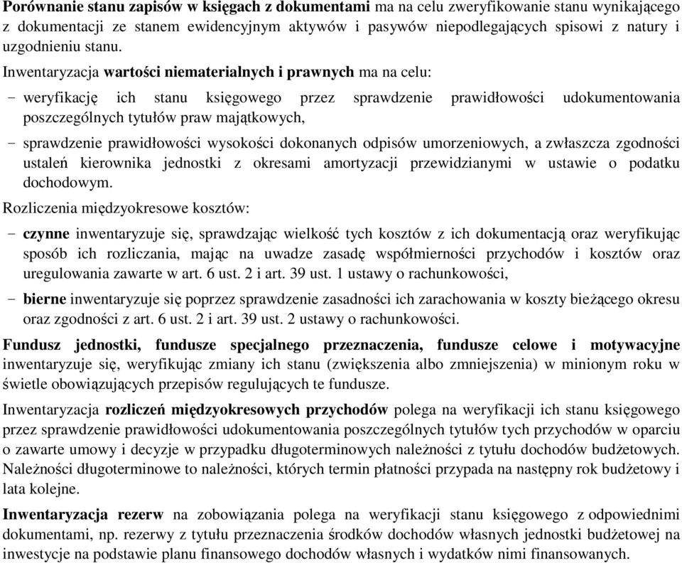 Inwentaryzacja wartości niematerialnych i prawnych ma na celu: weryfikację ich stanu księgowego przez sprawdzenie prawidłowości udokumentowania poszczególnych tytułów praw majątkowych, sprawdzenie
