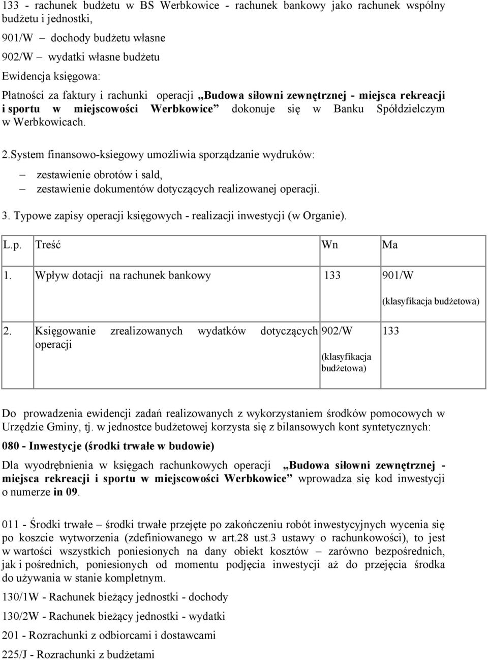 System finansowo-ksiegowy umożliwia sporządzanie wydruków: zestawienie obrotów i sald, zestawienie dokumentów dotyczących realizowanej operacji. 3.