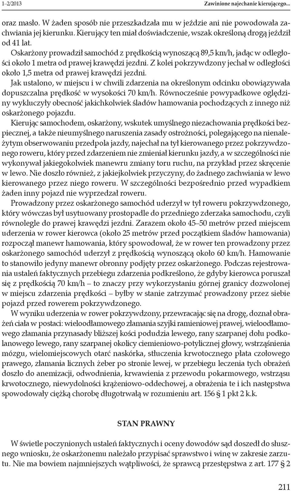 Z kolei pokrzywdzony jechał w odległości około 1,5 metra od prawej krawędzi jezdni.