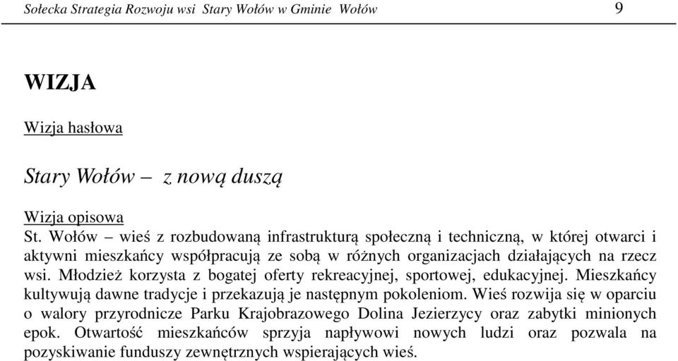 wsi. Młodzież korzysta z bogatej oferty rekreacyjnej, sportowej, edukacyjnej. Mieszkańcy kultywują dawne tradycje i przekazują je następnym pokoleniom.