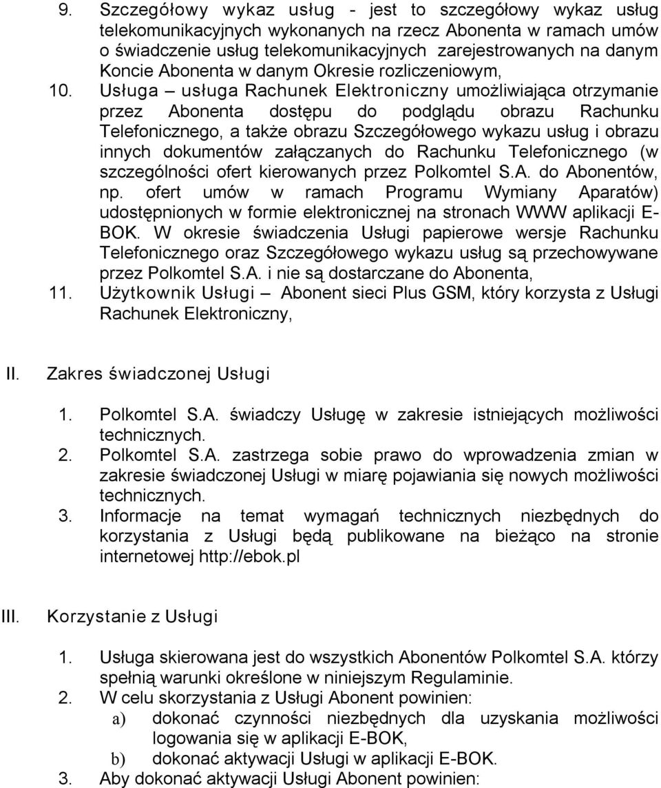 Usługa usługa Rachunek Elektroniczny umożliwiająca otrzymanie przez Abonenta dostępu do podglądu obrazu Rachunku Telefonicznego, a także obrazu Szczegółowego wykazu usług i obrazu innych dokumentów