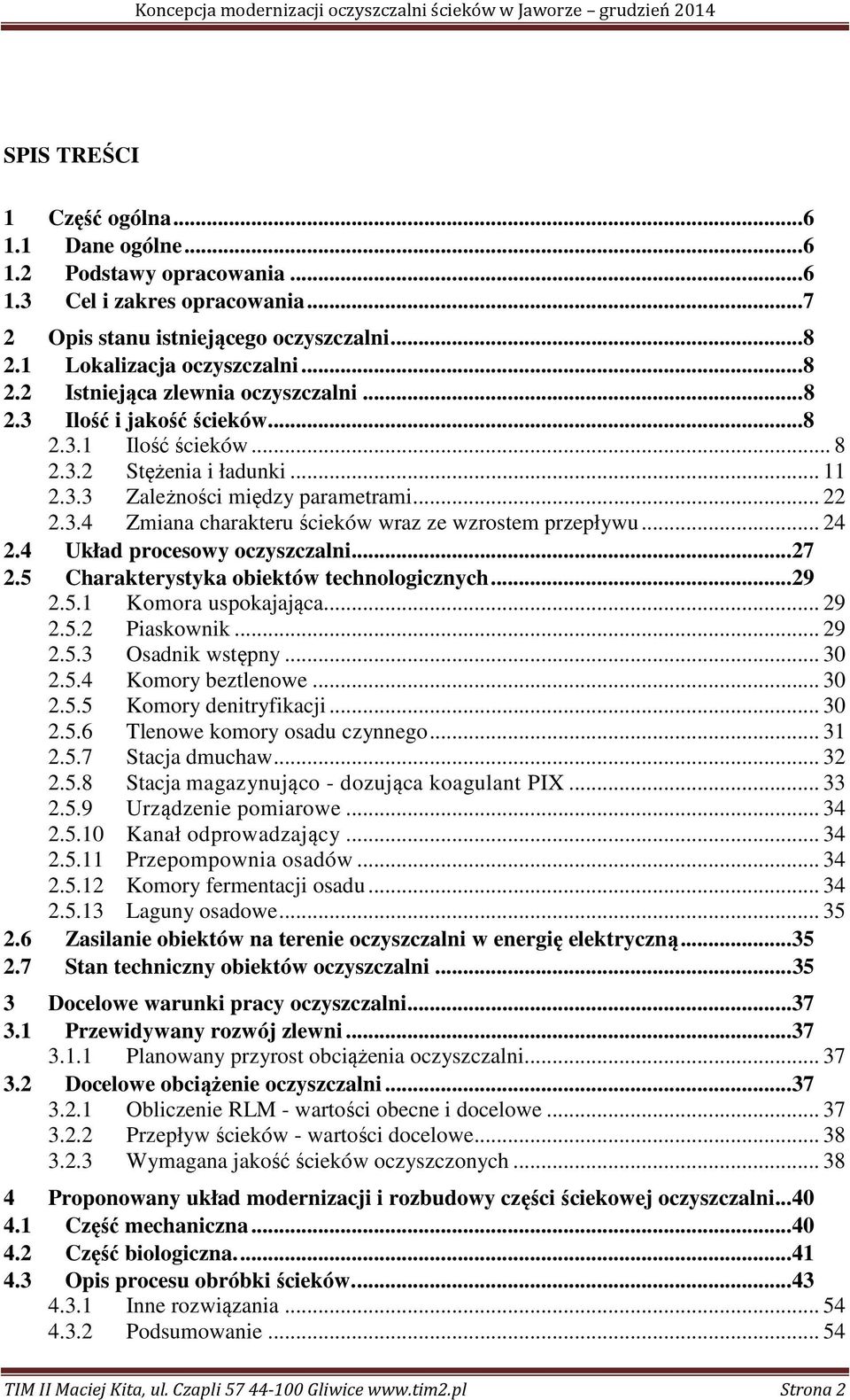 4 Układ procesowy oczyszczalni... 27 2.5 Charakterystyka obiektów technologicznych... 29 2.5.1 Komora uspokajająca.... 29 2.5.2 Piaskownik... 29 2.5.3 Osadnik wstępny... 30 2.5.4 Komory beztlenowe.