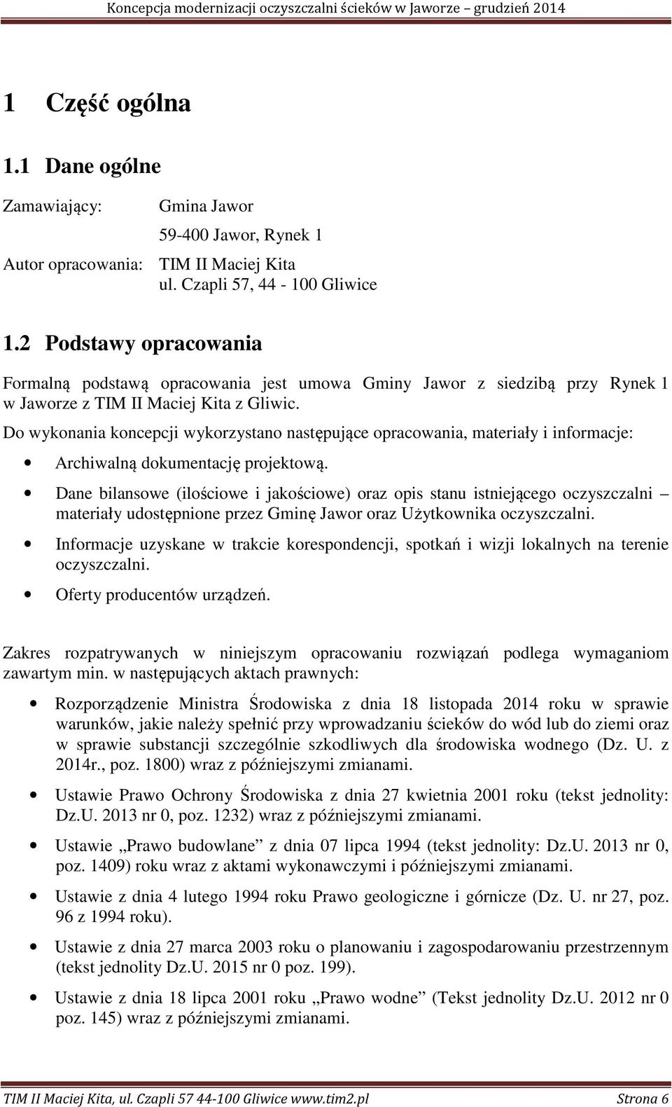 Do wykonania koncepcji wykorzystano następujące opracowania, materiały i informacje: Archiwalną dokumentację projektową.