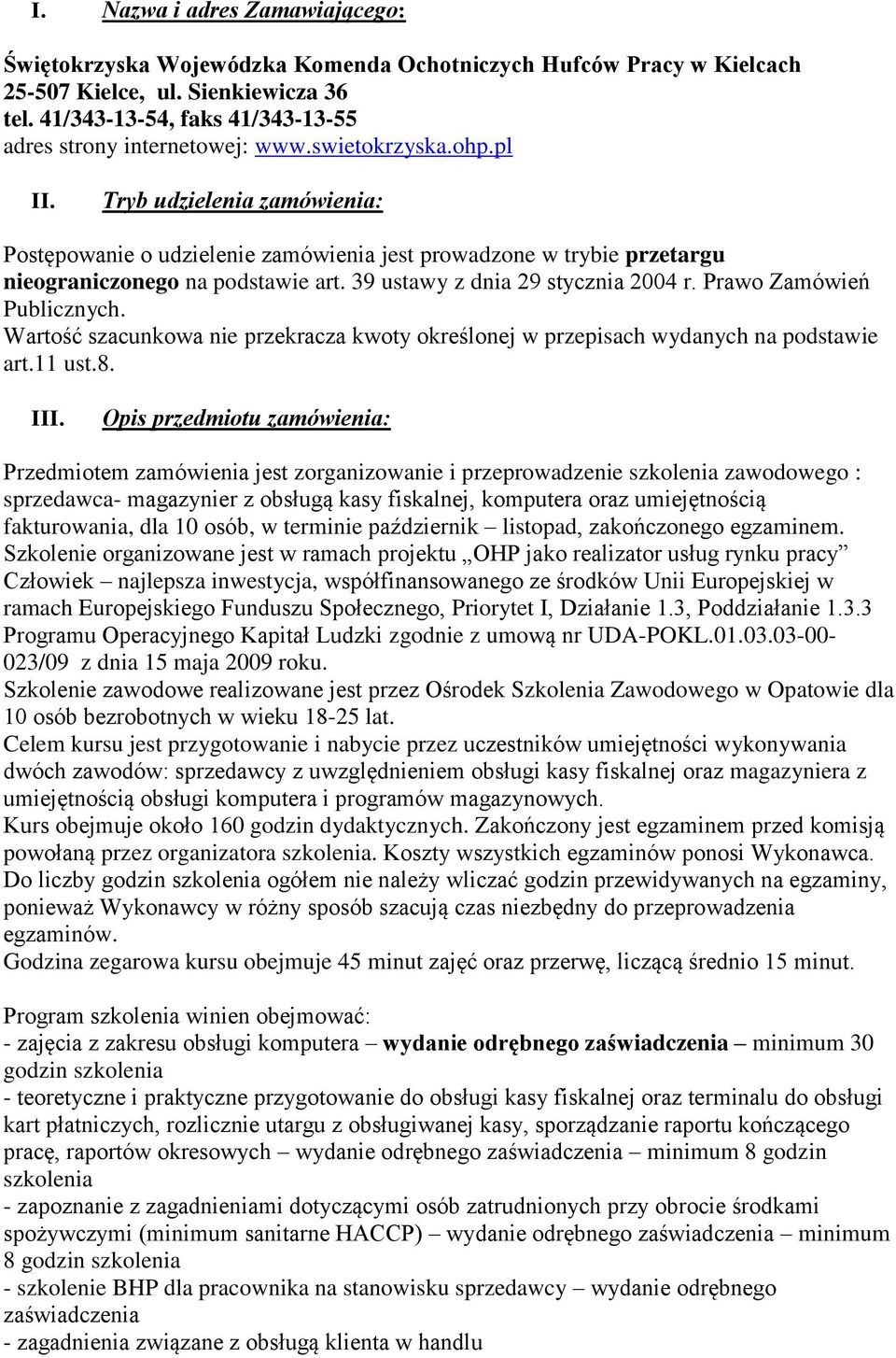 Tryb udzielenia zamówienia: Postępowanie o udzielenie zamówienia jest prowadzone w trybie przetargu nieograniczonego na podstawie art. 39 ustawy z dnia 29 stycznia 2004 r. Prawo Zamówień Publicznych.