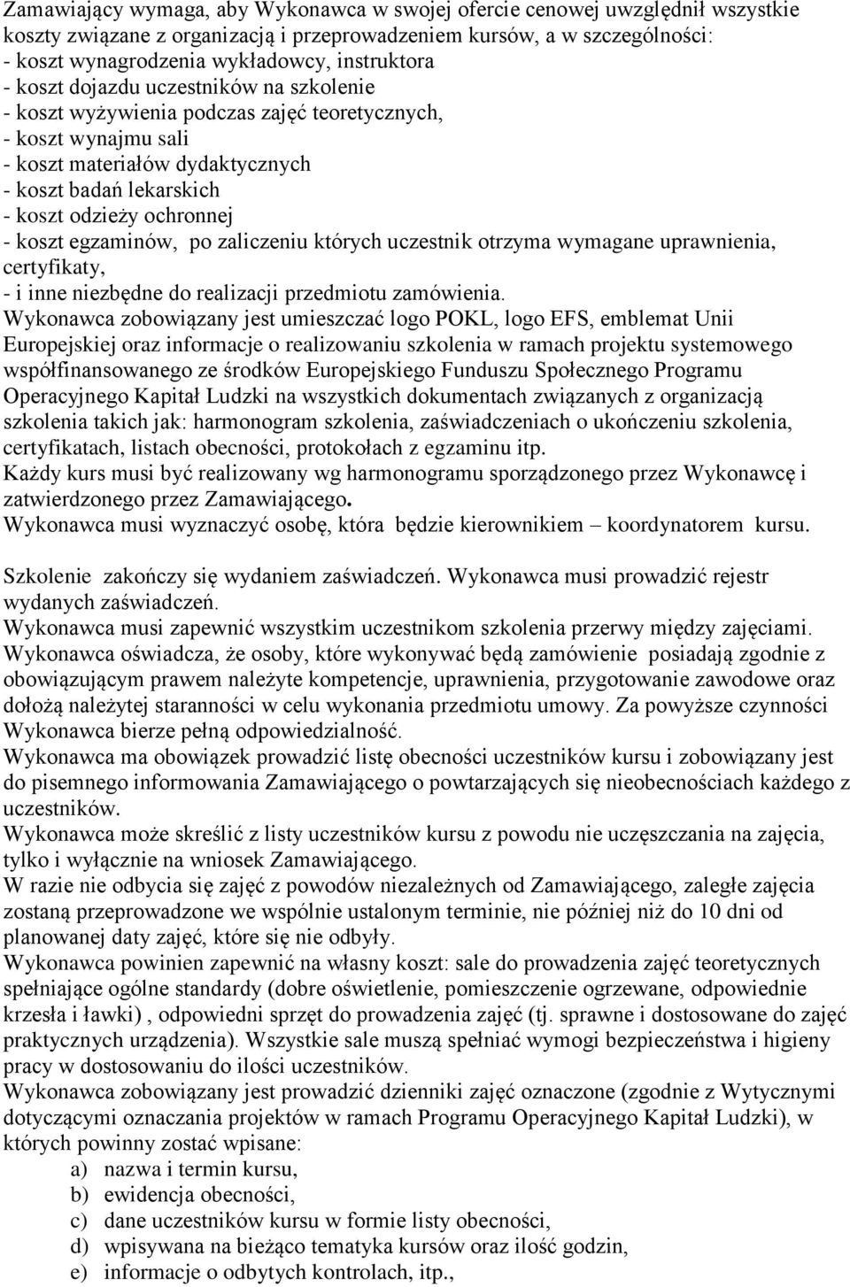 ochronnej - koszt egzaminów, po zaliczeniu których uczestnik otrzyma wymagane uprawnienia, certyfikaty, - i inne niezbędne do realizacji przedmiotu zamówienia.