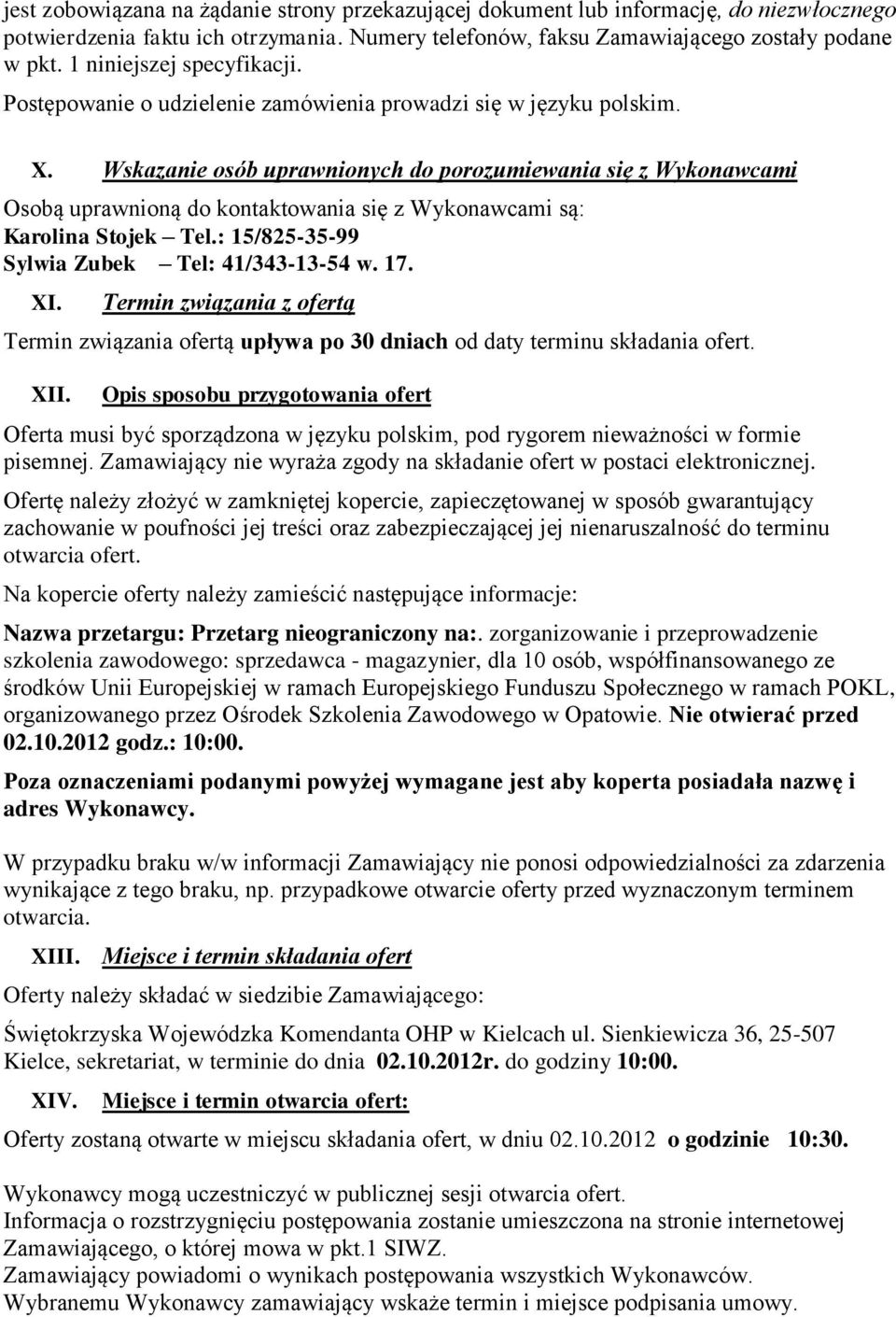 Wskazanie osób uprawnionych do porozumiewania się z Wykonawcami Osobą uprawnioną do kontaktowania się z Wykonawcami są: Karolina Stojek Tel.: 15/825-35-99 Sylwia Zubek Tel: 41/343-13-54 w. 17. XI.