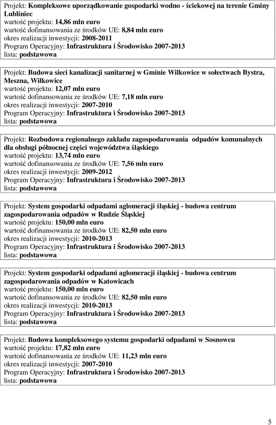 zakładu zagospodarowania odpadów komunalnych dla obsługi północnej części województwa śląskiego wartość projektu: 13,74 mln euro wartość dofinansowania ze środków UE: 7,56 mln euro Projekt: System