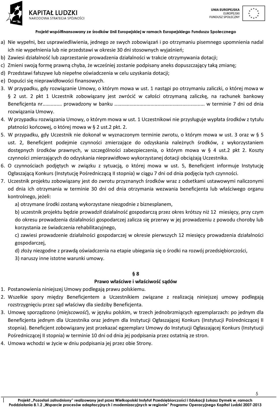 Przedstawi fałszywe lub niepełne oświadczenia w celu uzyskania dotacji; e) Dopuści się nieprawidłowości finansowych. 3. W przypadku, gdy rozwiązanie Umowy, o którym mowa w ust.