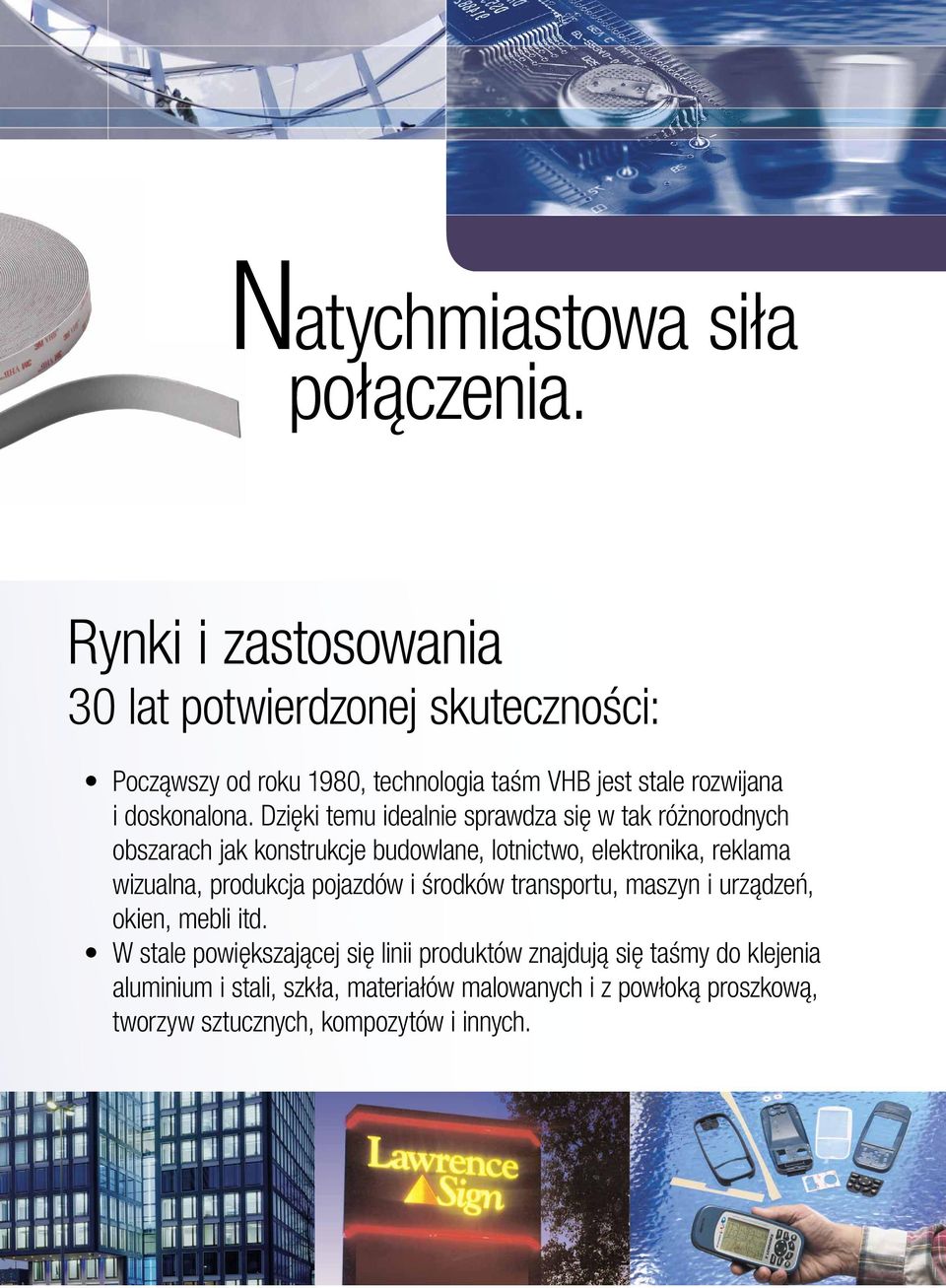 Dzięki temu idealnie sprawdza się w tak różnorodnych obszarach jak konstrukcje budowlane, lotnictwo, elektronika, reklama wizualna,