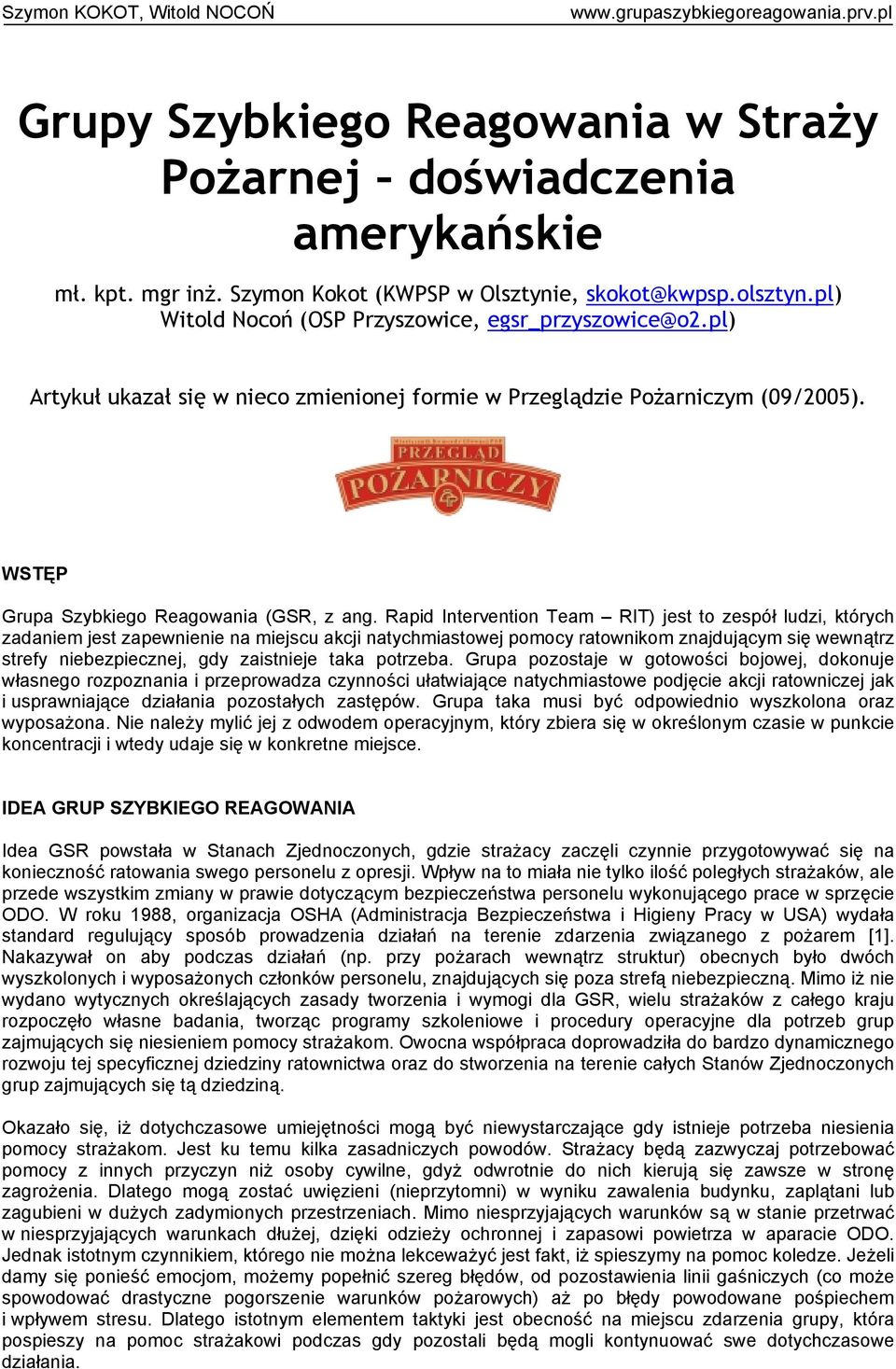 Rapid Intervention Team RIT) jest to zespół ludzi, których zadaniem jest zapewnienie na miejscu akcji natychmiastowej pomocy ratownikom znajdującym się wewnątrz strefy niebezpiecznej, gdy zaistnieje