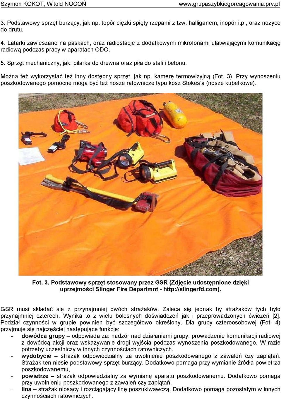 Sprzęt mechaniczny, jak: pilarka do drewna oraz piła do stali i betonu. Można też wykorzystać też inny dostępny sprzęt, jak np. kamerę termowizyjną (Fot. 3).