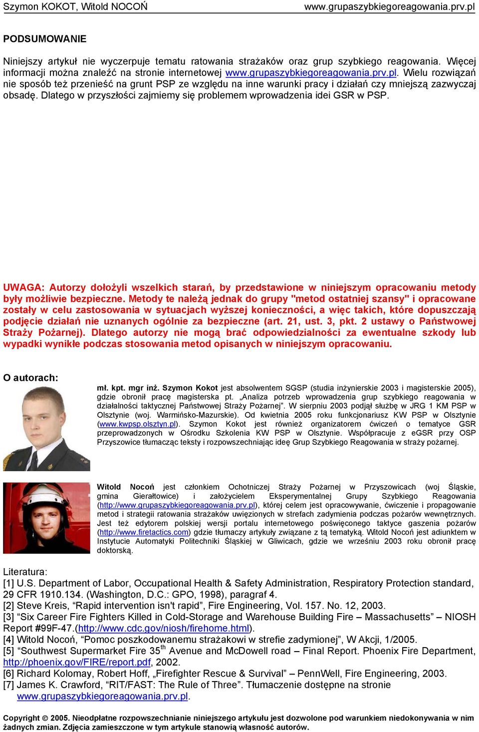 Dlatego w przyszłości zajmiemy się problemem wprowadzenia idei GSR w PSP. UWAGA: Autorzy dołożyli wszelkich starań, by przedstawione w niniejszym opracowaniu metody były możliwie bezpieczne.