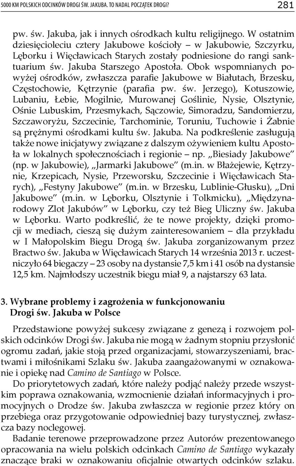 Obok wspomnianych powyżej ośrodków, zwłaszcza parafie Jakubowe w Białutach, Brzesku, Częstochowie, Kętrzynie (parafia pw. św.