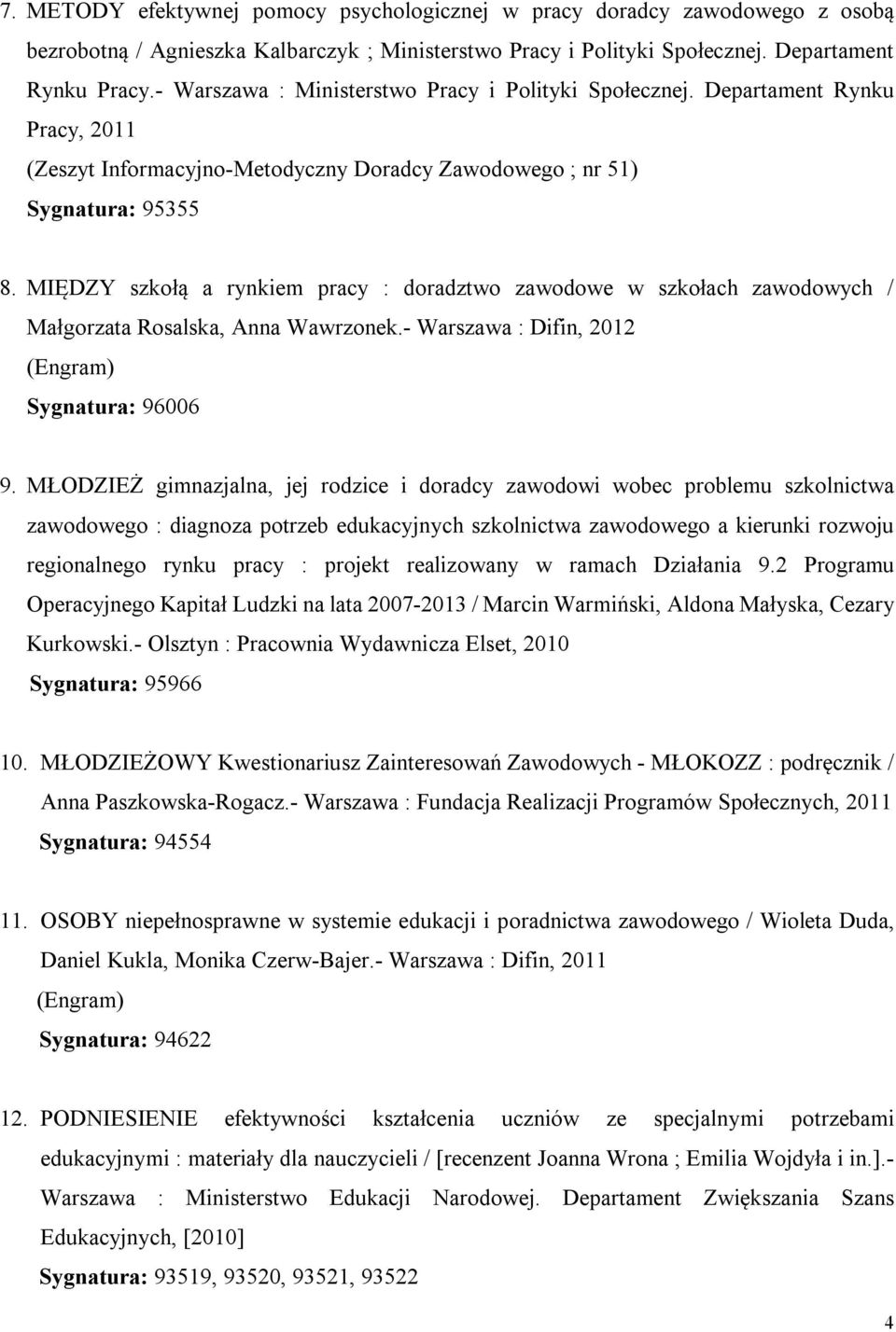 MIĘDZY szkołą a rynkiem pracy : doradztwo zawodowe w szkołach zawodowych / Małgorzata Rosalska, Anna Wawrzonek.- Warszawa : Difin, 2012 (Engram) Sygnatura: 96006 9.