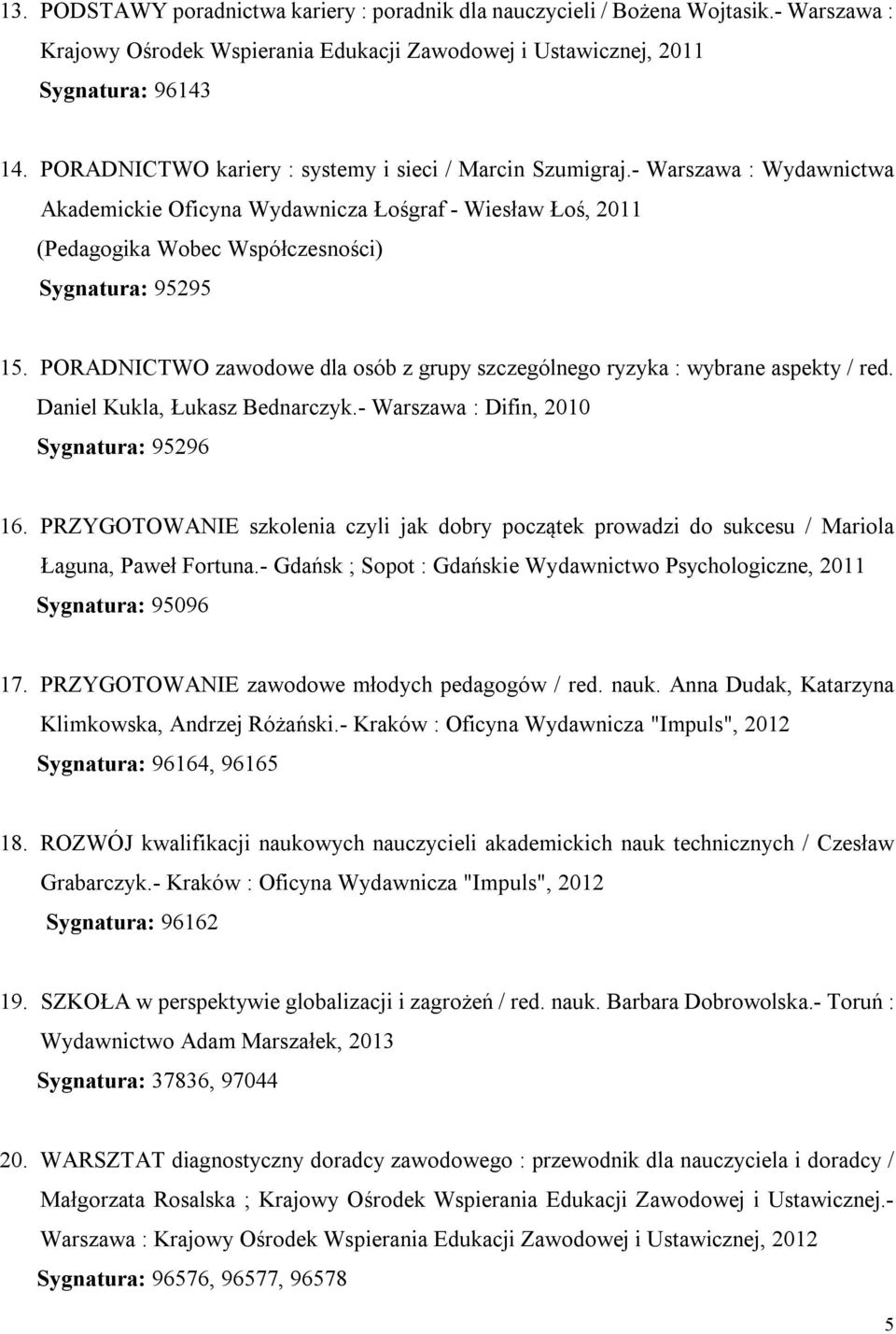 PORADNICTWO zawodowe dla osób z grupy szczególnego ryzyka : wybrane aspekty / red. Daniel Kukla, Łukasz Bednarczyk.- Warszawa : Difin, 2010 Sygnatura: 95296 16.