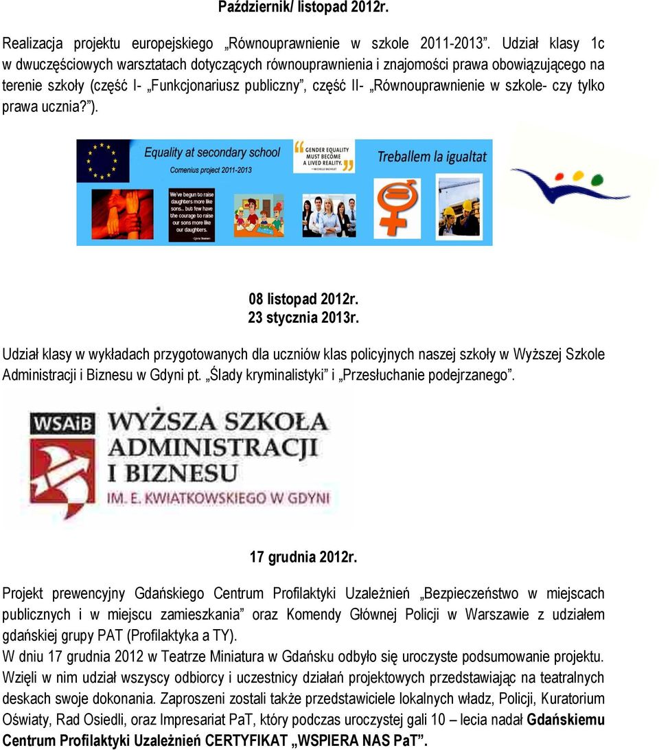 czy tylko prawa ucznia? ). 08 listopad 2012r. 23 stycznia 2013r. Udział klasy w wykładach przygotowanych dla uczniów klas policyjnych naszej szkoły w Wyższej Szkole Administracji i Biznesu w Gdyni pt.