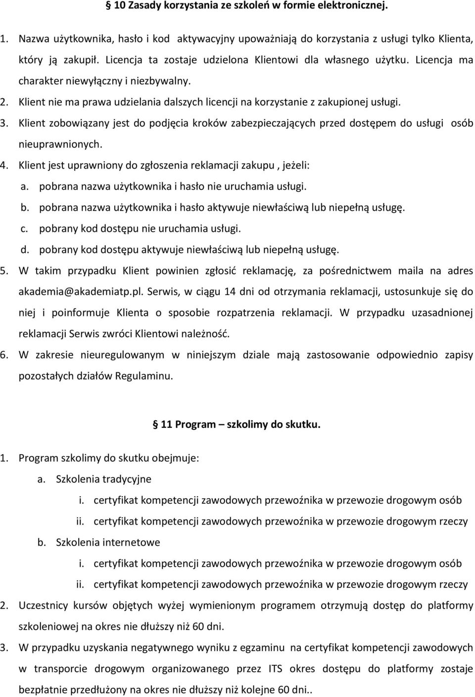 Klient zobowiązany jest do podjęcia kroków zabezpieczających przed dostępem do usługi osób nieuprawnionych. 4. Klient jest uprawniony do zgłoszenia reklamacji zakupu, jeżeli: a.