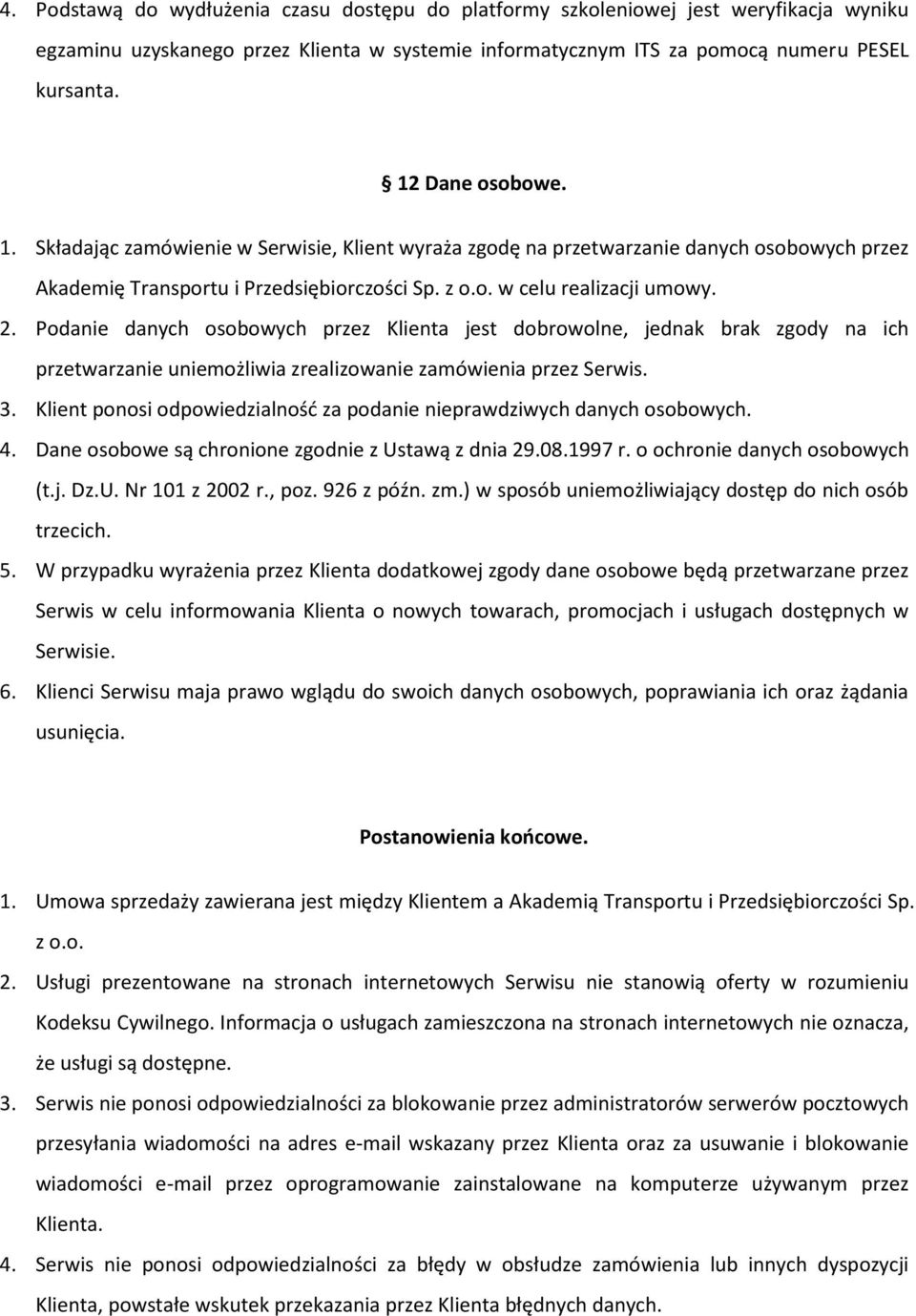 Podanie danych osobowych przez Klienta jest dobrowolne, jednak brak zgody na ich przetwarzanie uniemożliwia zrealizowanie zamówienia przez Serwis. 3.