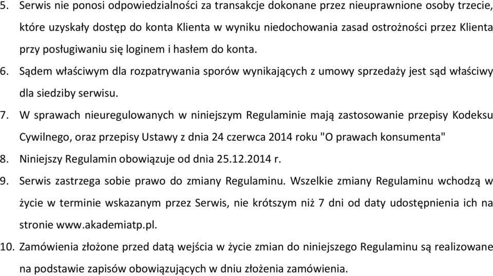 W sprawach nieuregulowanych w niniejszym Regulaminie mają zastosowanie przepisy Kodeksu Cywilnego, oraz przepisy Ustawy z dnia 24 czerwca 2014 roku "O prawach konsumenta" 8.