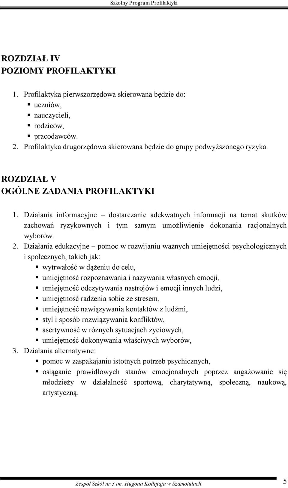 Działania informacyjne dostarczanie adekwatnych informacji na temat skutków zachowań ryzykownych i tym samym umożliwienie dokonania racjonalnych wyborów. 2.