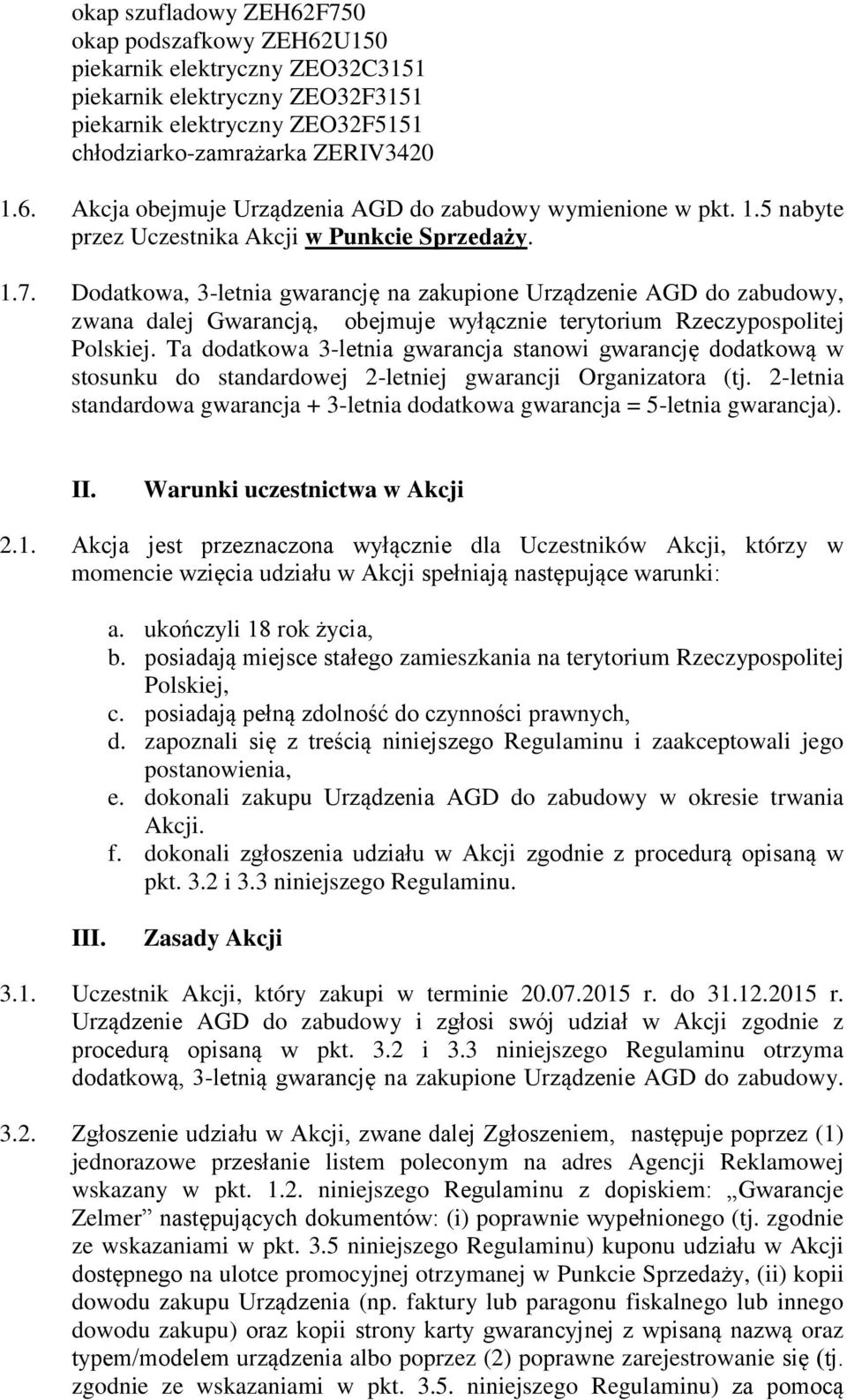 Dodatkowa, 3-letnia gwarancję na zakupione Urządzenie AGD do zabudowy, zwana dalej Gwarancją, obejmuje wyłącznie terytorium Rzeczypospolitej Polskiej.