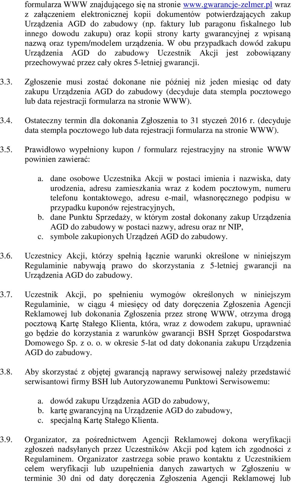 W obu przypadkach dowód zakupu Urządzenia AGD do zabudowy Uczestnik Akcji jest zobowiązany przechowywać przez cały okres 5-letniej gwarancji. 3.