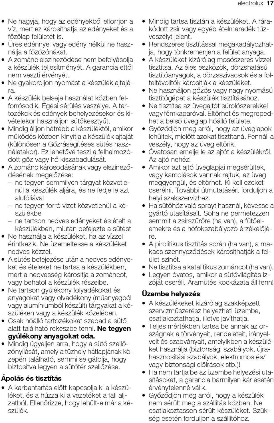 Égési sérülés veszélye. A tartozékok és edények behelyezésekor és kivételekor használjon sütőkesztyűt.