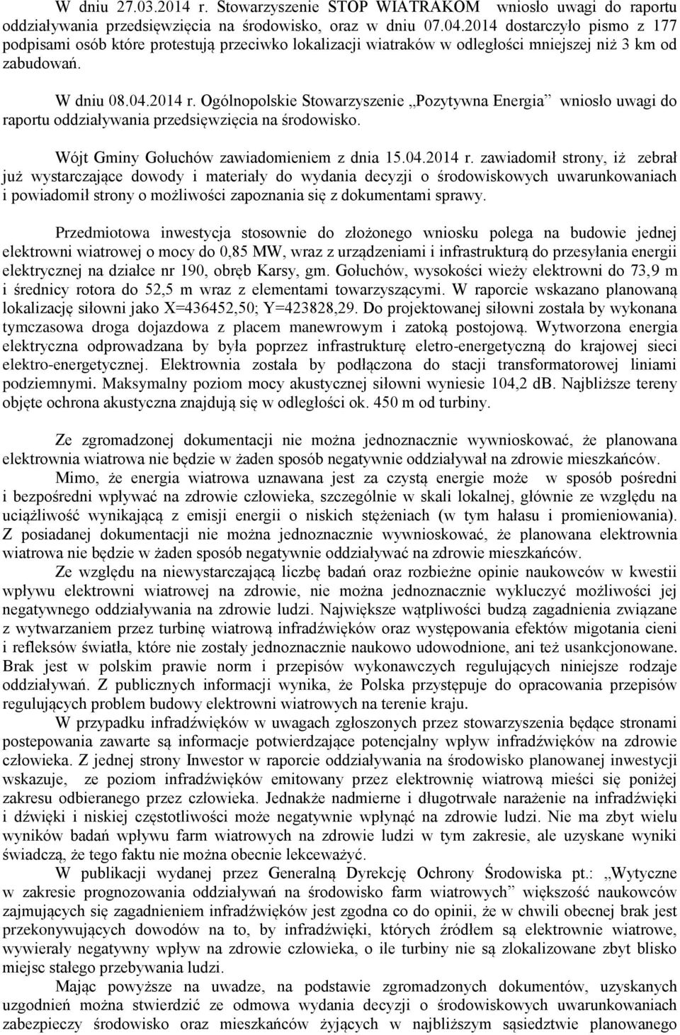 Ogólnopolskie Stowarzyszenie Pozytywna Energia wniosło uwagi do raportu oddziaływania przedsięwzięcia na środowisko. Wójt Gminy Gołuchów zawiadomieniem z dnia 15.04.2014 r.