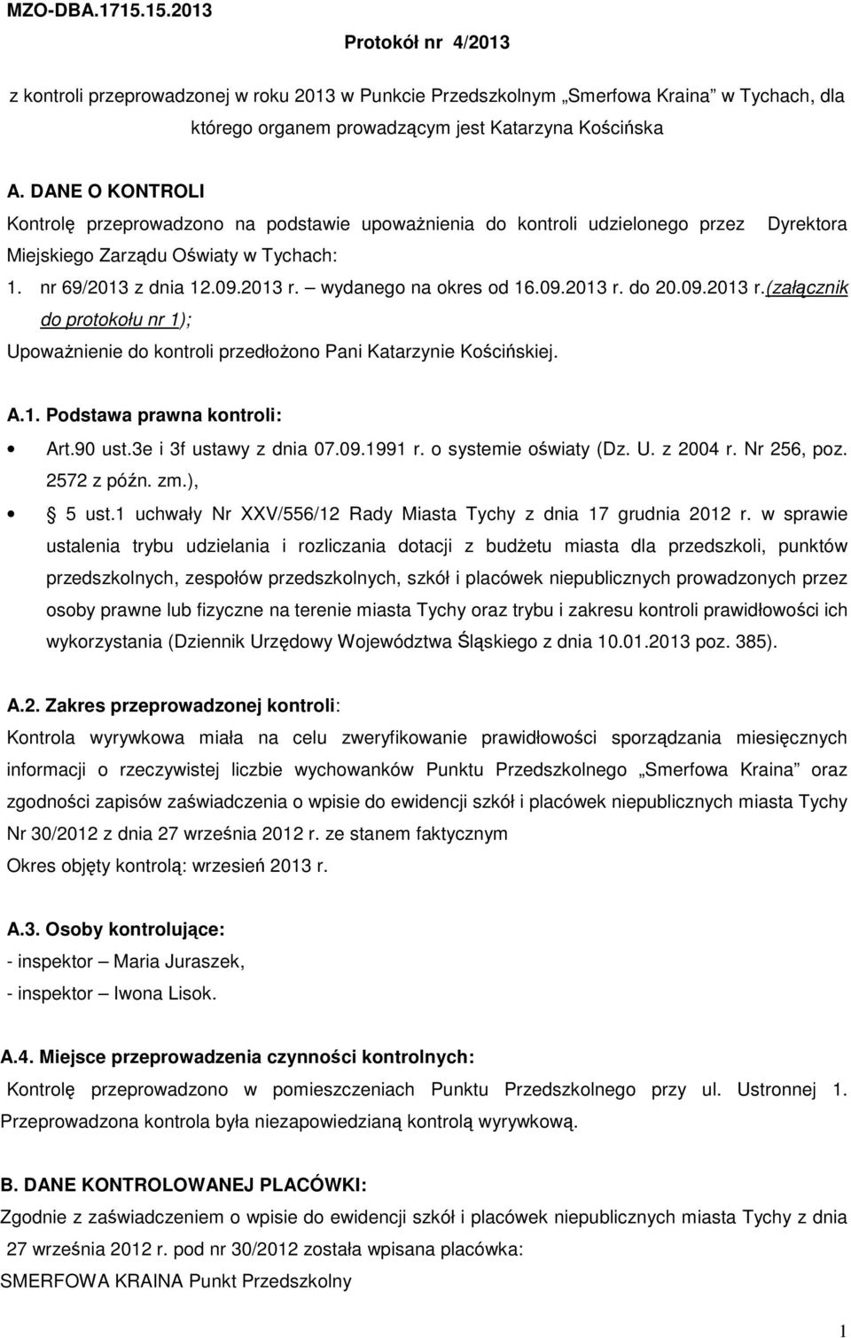 wydanego na okres od 16.09.2013 r. do 20.09.2013 r.(załącznik do protokołu nr 1); Upoważnienie do kontroli przedłożono Pani Katarzynie Kościńskiej. A.1. Podstawa prawna kontroli: Art.90 ust.