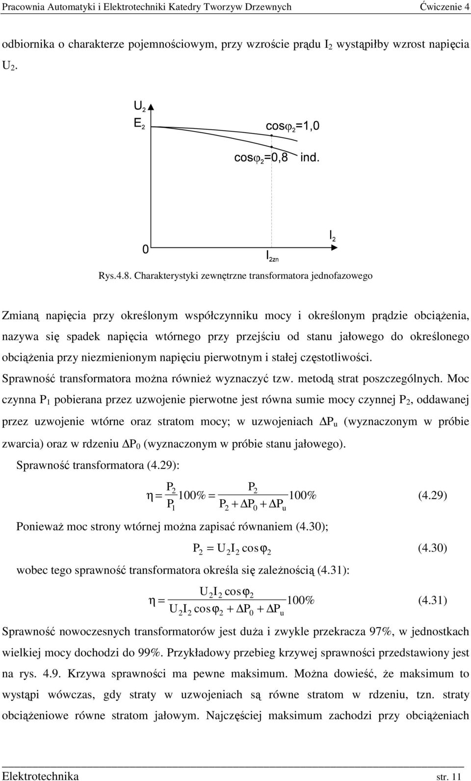 do określonego obciąŝenia pry niemienionym napięciu pierwotnym i stałej cęstotliwości. Sprawność transformatora moŝna równieŝ wynacyć tw. metodą strat poscególnych.