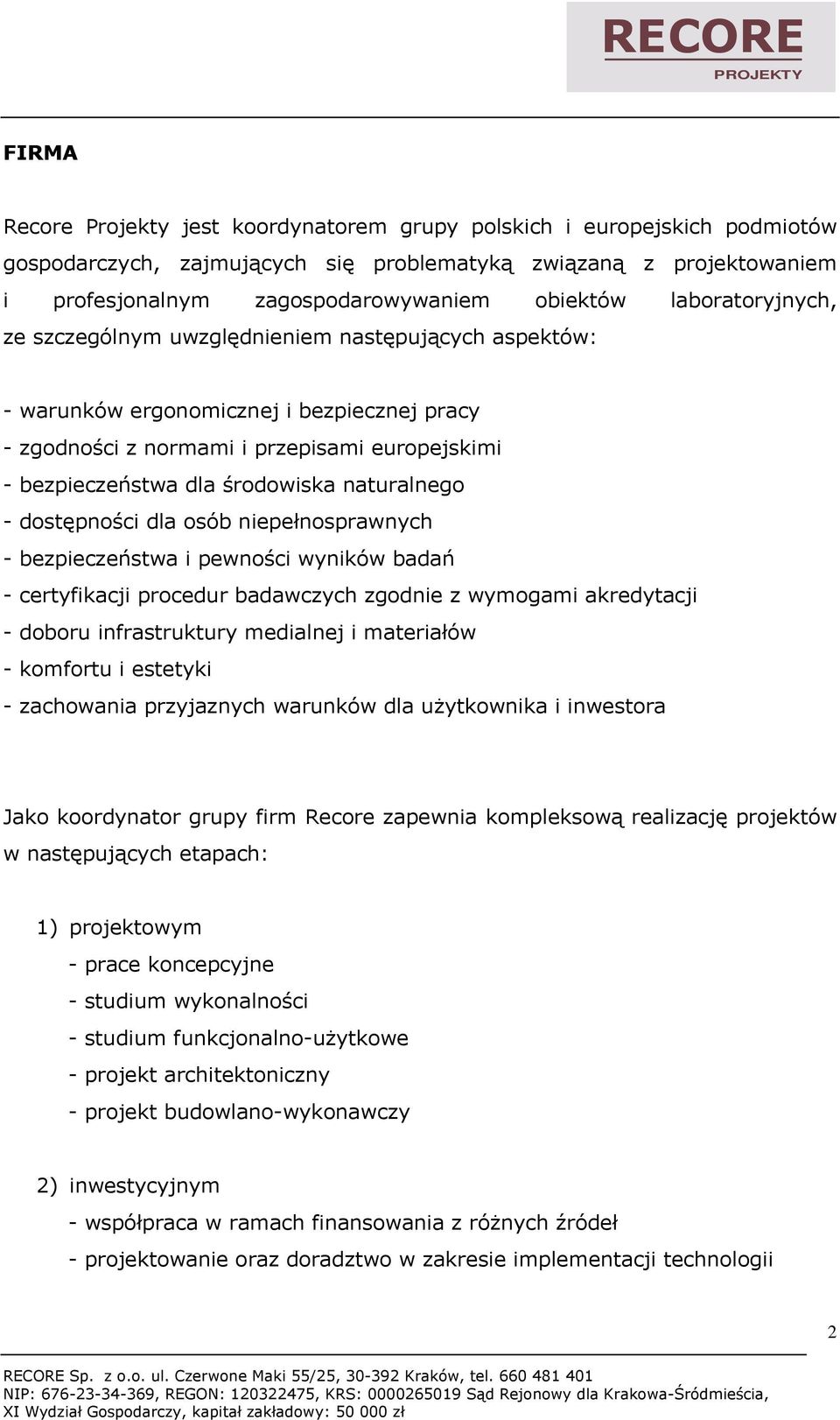 naturalnego - dostępności dla osób niepełnosprawnych - bezpieczeństwa i pewności wyników badań - certyfikacji procedur badawczych zgodnie z wymogami akredytacji - doboru infrastruktury medialnej i