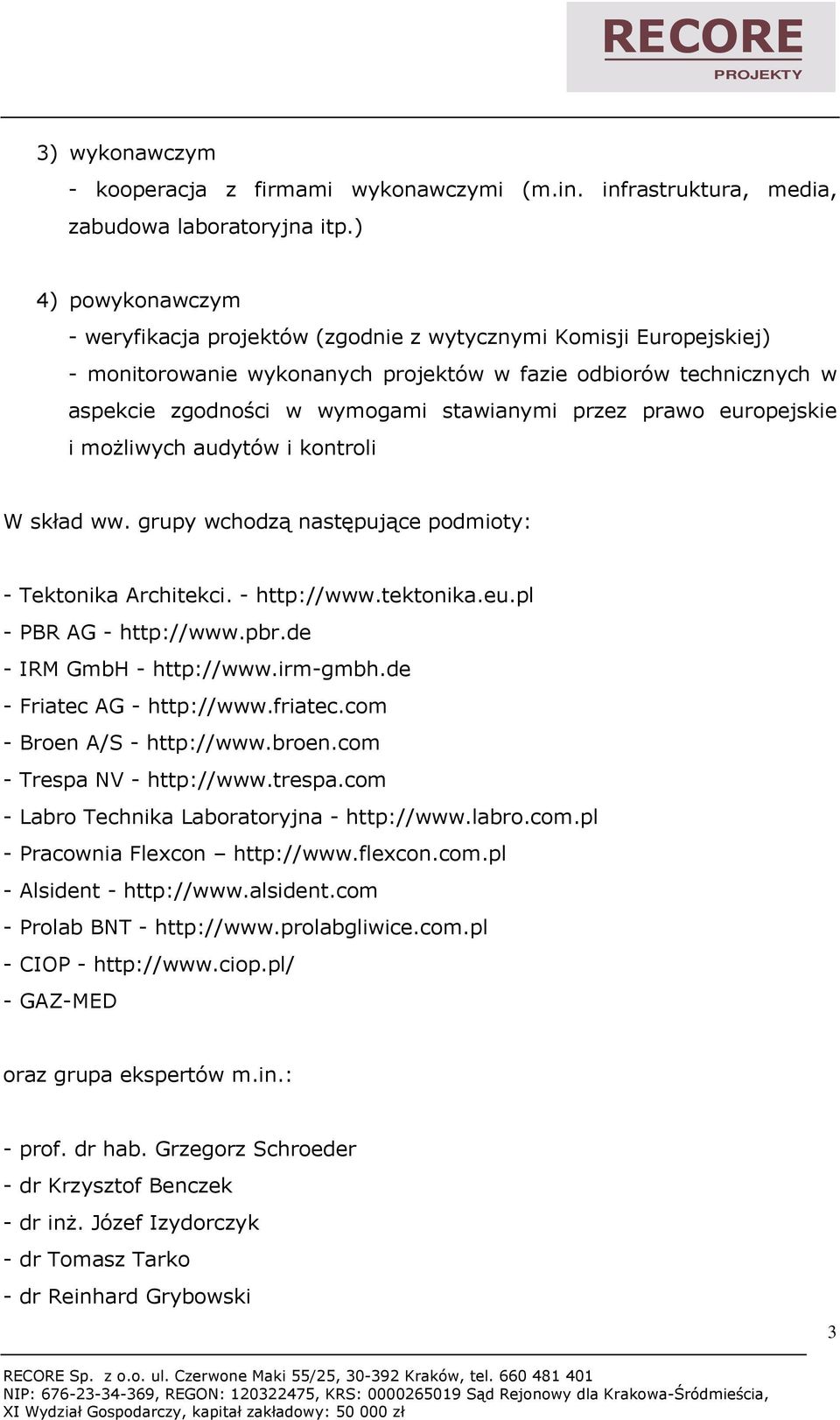 przez prawo europejskie i możliwych audytów i kontroli W skład ww. grupy wchodzą następujące podmioty: - Tektonika Architekci. - http://www.tektonika.eu.pl - PBR AG - http://www.pbr.