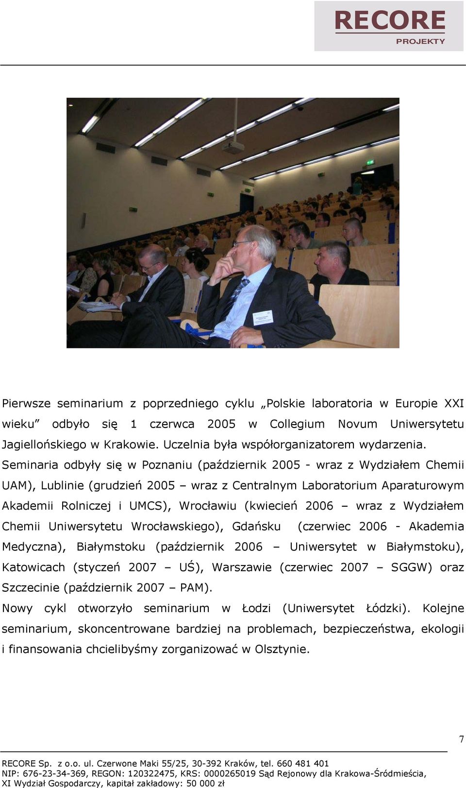 Seminaria odbyły się w Poznaniu (październik 2005 - wraz z Wydziałem Chemii UAM), Lublinie (grudzień 2005 wraz z Centralnym Laboratorium Aparaturowym Akademii Rolniczej i UMCS), Wrocławiu (kwiecień