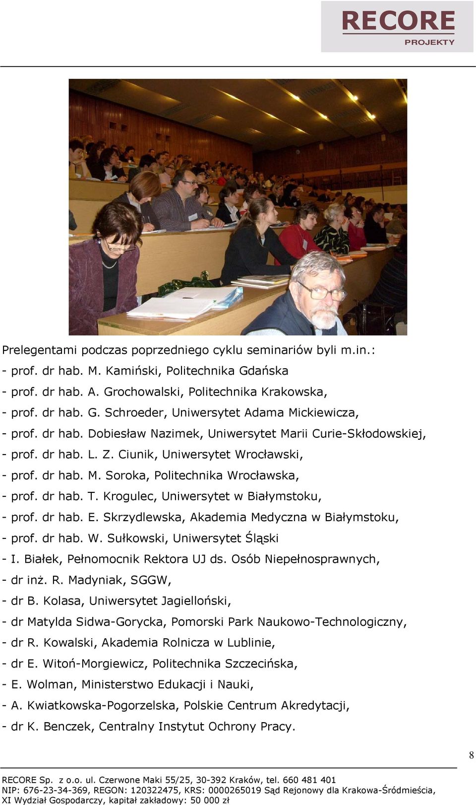 Krogulec, Uniwersytet w Białymstoku, - prof. dr hab. E. Skrzydlewska, Akademia Medyczna w Białymstoku, - prof. dr hab. W. Sułkowski, Uniwersytet Śląski - I. Białek, Pełnomocnik Rektora UJ ds.