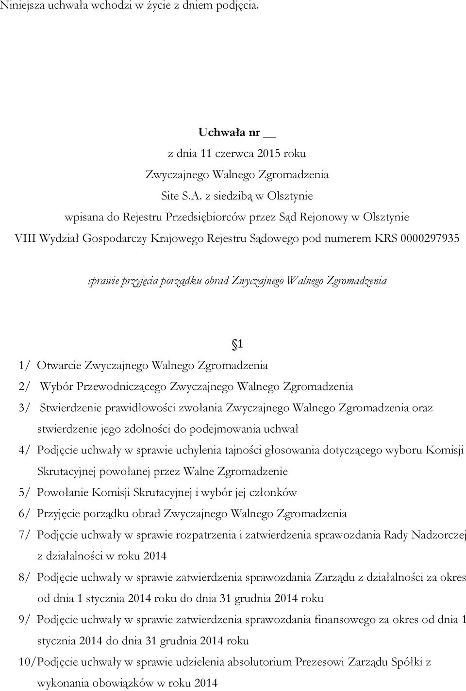 uchylenia tajności głosowania dotyczącego wyboru Komisji Skrutacyjnej powołanej przez Walne Zgromadzenie 5/ Powołanie Komisji Skrutacyjnej i wybór jej członków 6/ Przyjęcie porządku obrad 7/ Podjęcie