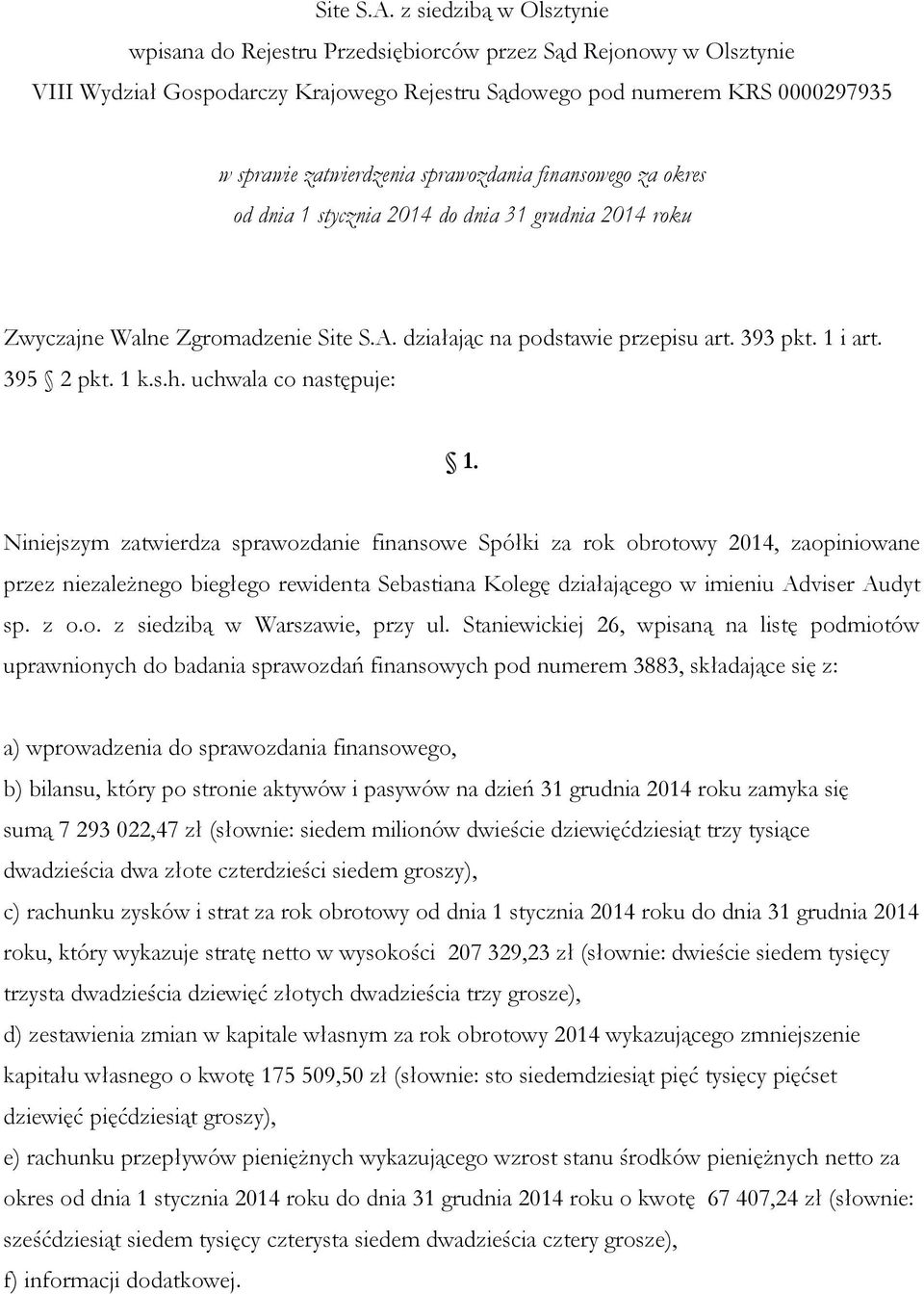 uchwala co następuje: Niniejszym zatwierdza sprawozdanie finansowe Spółki za rok obrotowy 2014, zaopiniowane przez niezależnego biegłego rewidenta Sebastiana Kolegę działającego w imieniu Adviser