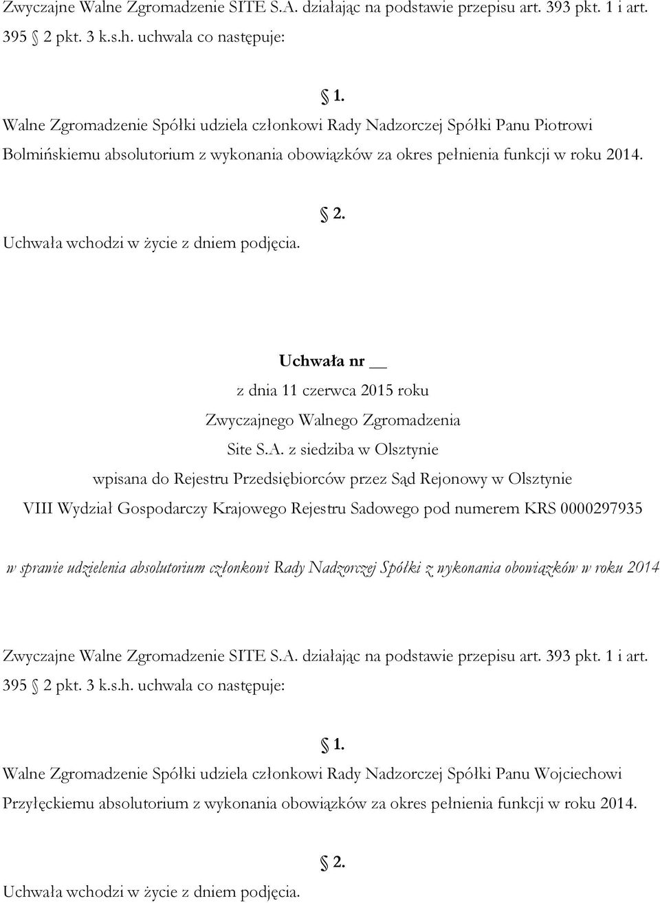 A. z siedziba w Olsztynie VIII Wydział Gospodarczy Krajowego Rejestru Sadowego pod numerem KRS 0000297935 w sprawie udzielenia absolutorium członkowi Rady Nadzorczej Spółki z wykonania obowiązków w