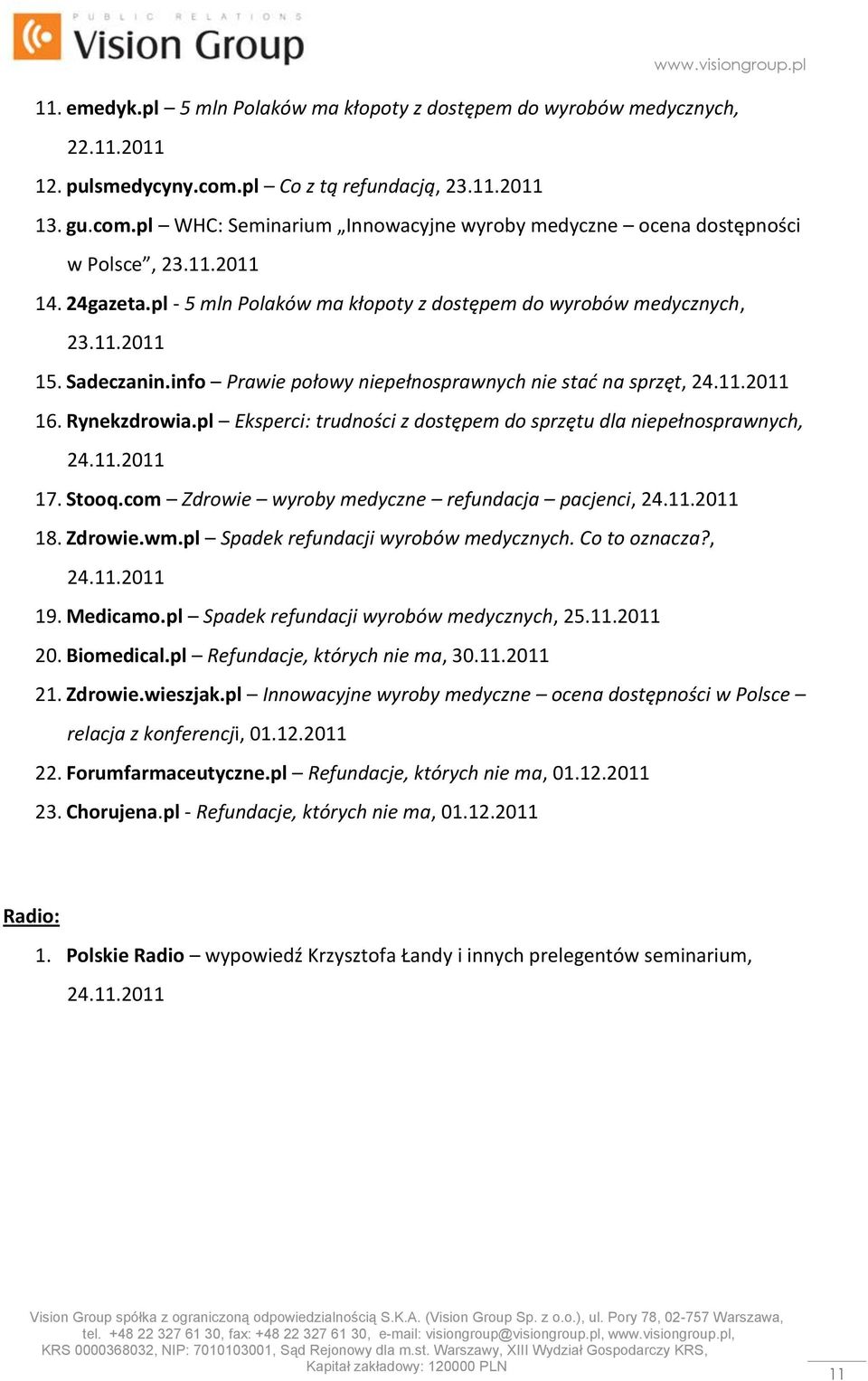 pl Eksperci: trudności z dostępem do sprzętu dla niepełnosprawnych, 24.11.2011 17. Stooq.com Zdrowie wyroby medyczne refundacja pacjenci, 24.11.2011 18. Zdrowie.wm.